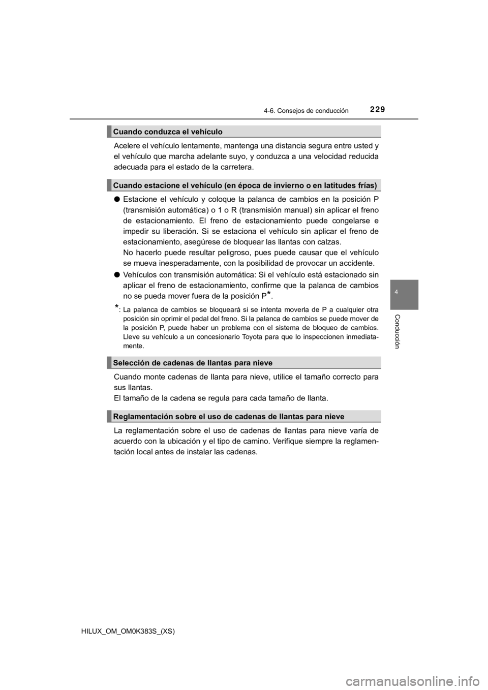 TOYOTA HILUX 2019 Manual del propietario (in Spanish) HILUX_OM_OM0K383S_(XS)
2294-6. Consejos de conducción
4
Conducción
Acelere el vehículo lentamente, mantenga una distancia segura entre usted y
el vehículo que marcha adelante suyo, y conduzca a un TOYOTA HILUX 2019 Manual del propietario (in Spanish) HILUX_OM_OM0K383S_(XS)
2294-6. Consejos de conducción
4
Conducción
Acelere el vehículo lentamente, mantenga una distancia segura entre usted y
el vehículo que marcha adelante suyo, y conduzca a un