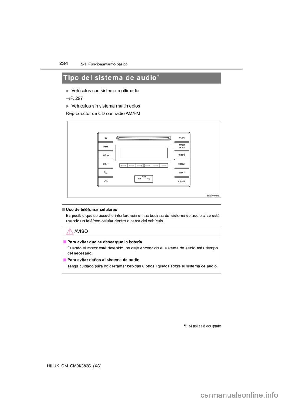 TOYOTA HILUX 2019  Manual del propietario (in Spanish) 234
HILUX_OM_OM0K383S_(XS)
5-1. Funcionamiento básico
Tipo del sistema de audio
Vehículos con sistema multimedia
P. 297
Vehículos sin sistema multimedios
Reproductor de CD con radio AM/