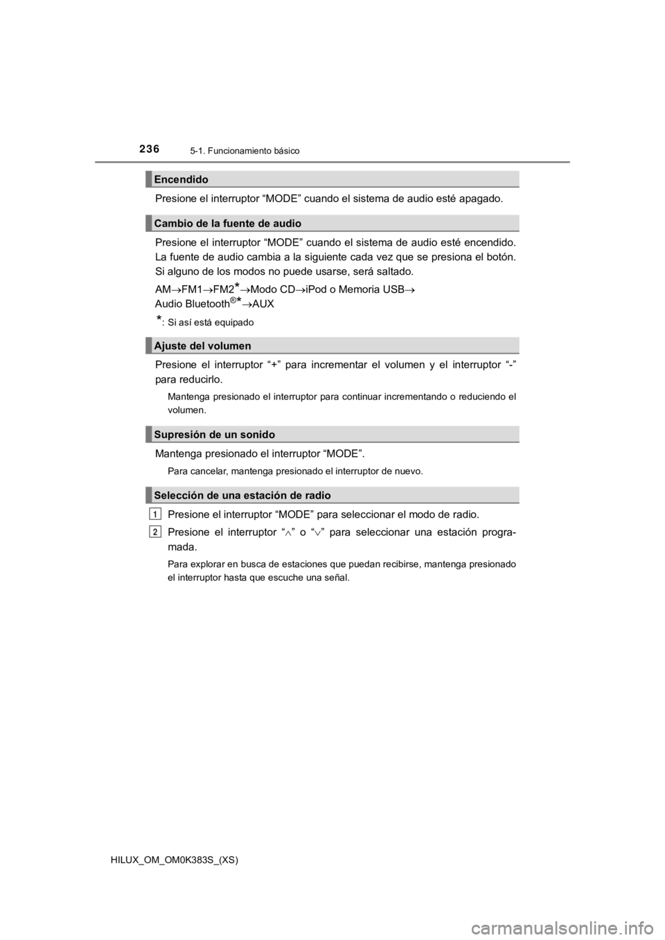 TOYOTA HILUX 2019  Manual del propietario (in Spanish) 236
HILUX_OM_OM0K383S_(XS)
5-1. Funcionamiento básico
Presione el interruptor “MODE” cuando el sistema de audio esté apagado.
Presione  el  interruptor  “MODE” cuando  el sistema  de audio  