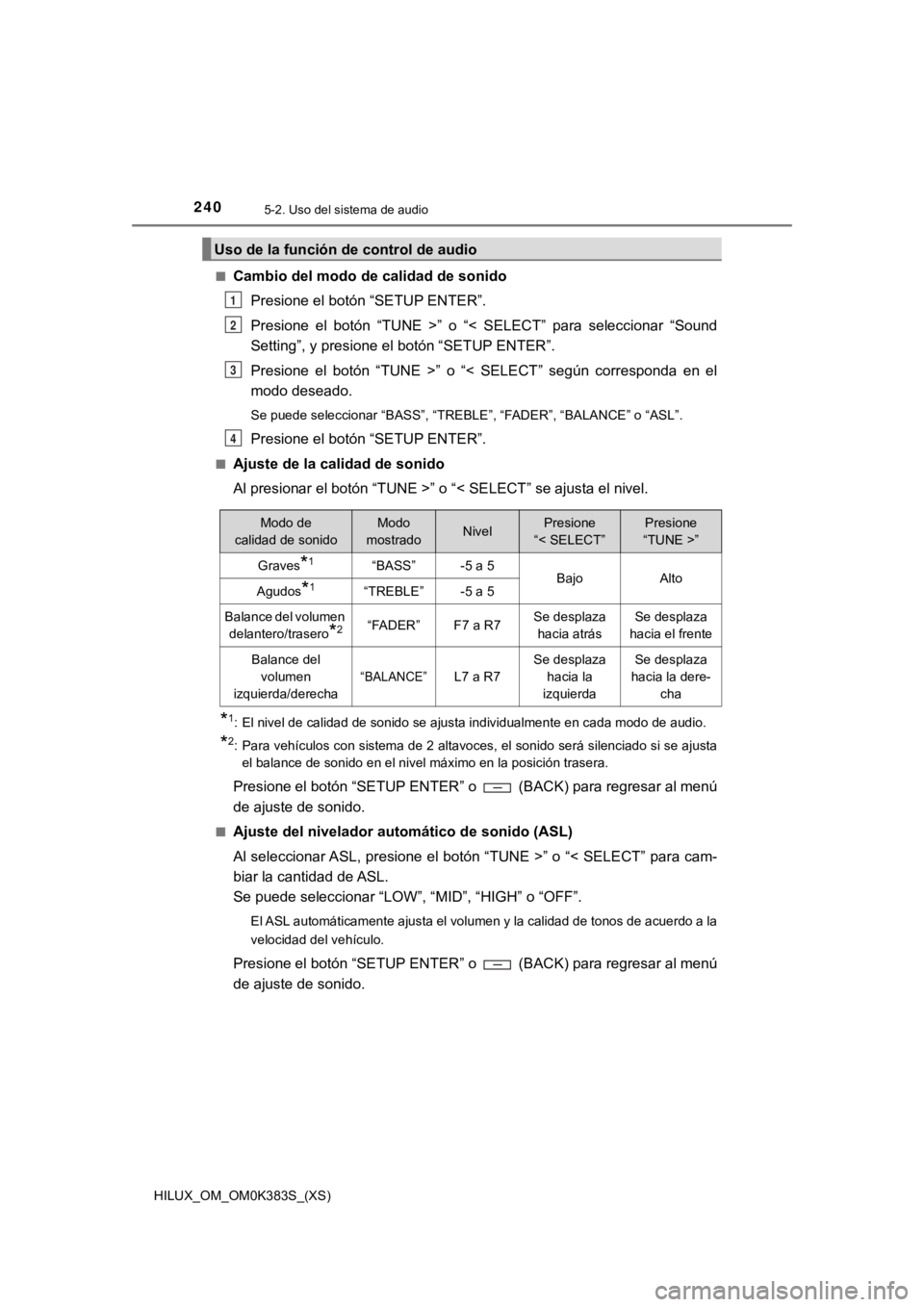 TOYOTA HILUX 2019  Manual del propietario (in Spanish) 240
HILUX_OM_OM0K383S_(XS)
5-2. Uso del sistema de audio
■Cambio del modo de calidad de sonido
Presione el botón “SETUP ENTER”.
Presione  el  botón  “TUNE  >”  o  “<  SELECT”  para  se