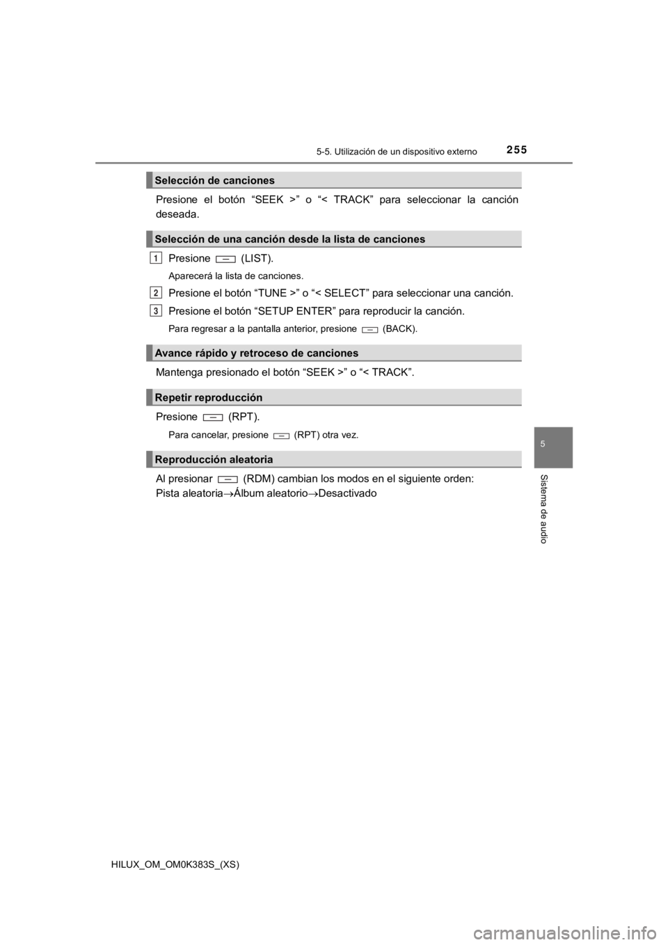 TOYOTA HILUX 2019 Manual del propietario (in Spanish) HILUX_OM_OM0K383S_(XS)
2555-5. Utilización de un dispositivo externo
5
Sistema de audio
Presione el botón “SEEK >” o “< TRACK” para seleccionar la canción
deseada.
Presione (LI TOYOTA HILUX 2019 Manual del propietario (in Spanish) HILUX_OM_OM0K383S_(XS)
2555-5. Utilización de un dispositivo externo
5
Sistema de audio
Presione el botón “SEEK >” o “< TRACK” para seleccionar la canción
deseada.
Presione (LI