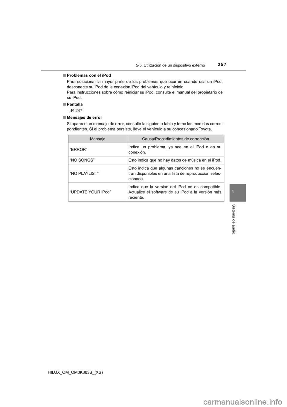 TOYOTA HILUX 2019 Manual del propietario (in Spanish) HILUX_OM_OM0K383S_(XS)
2575-5. Utilización de un dispositivo externo
5
Sistema de audio
■Problemas con el iPod
Para solucionar la mayor parte de los problemas que ocurren cuando usa un TOYOTA HILUX 2019 Manual del propietario (in Spanish) HILUX_OM_OM0K383S_(XS)
2575-5. Utilización de un dispositivo externo
5
Sistema de audio
■Problemas con el iPod
Para solucionar la mayor parte de los problemas que ocurren cuando usa un