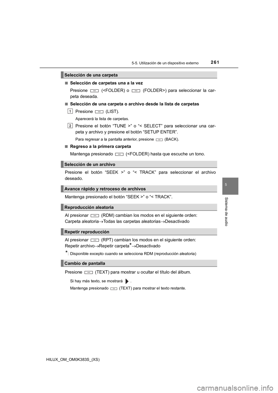 TOYOTA HILUX 2019 Manual del propietario (in Spanish) HILUX_OM_OM0K383S_(XS)
2615-5. Utilización de un dispositivo externo
5
Sistema de audio
■Selección de carpetas una a la vez
Presione (<FOLDER) o (FOLDER>) para seleccionar la car-
peta TOYOTA HILUX 2019 Manual del propietario (in Spanish) HILUX_OM_OM0K383S_(XS)
2615-5. Utilización de un dispositivo externo
5
Sistema de audio
■Selección de carpetas una a la vez
Presione (<FOLDER) o (FOLDER>) para seleccionar la car-
peta