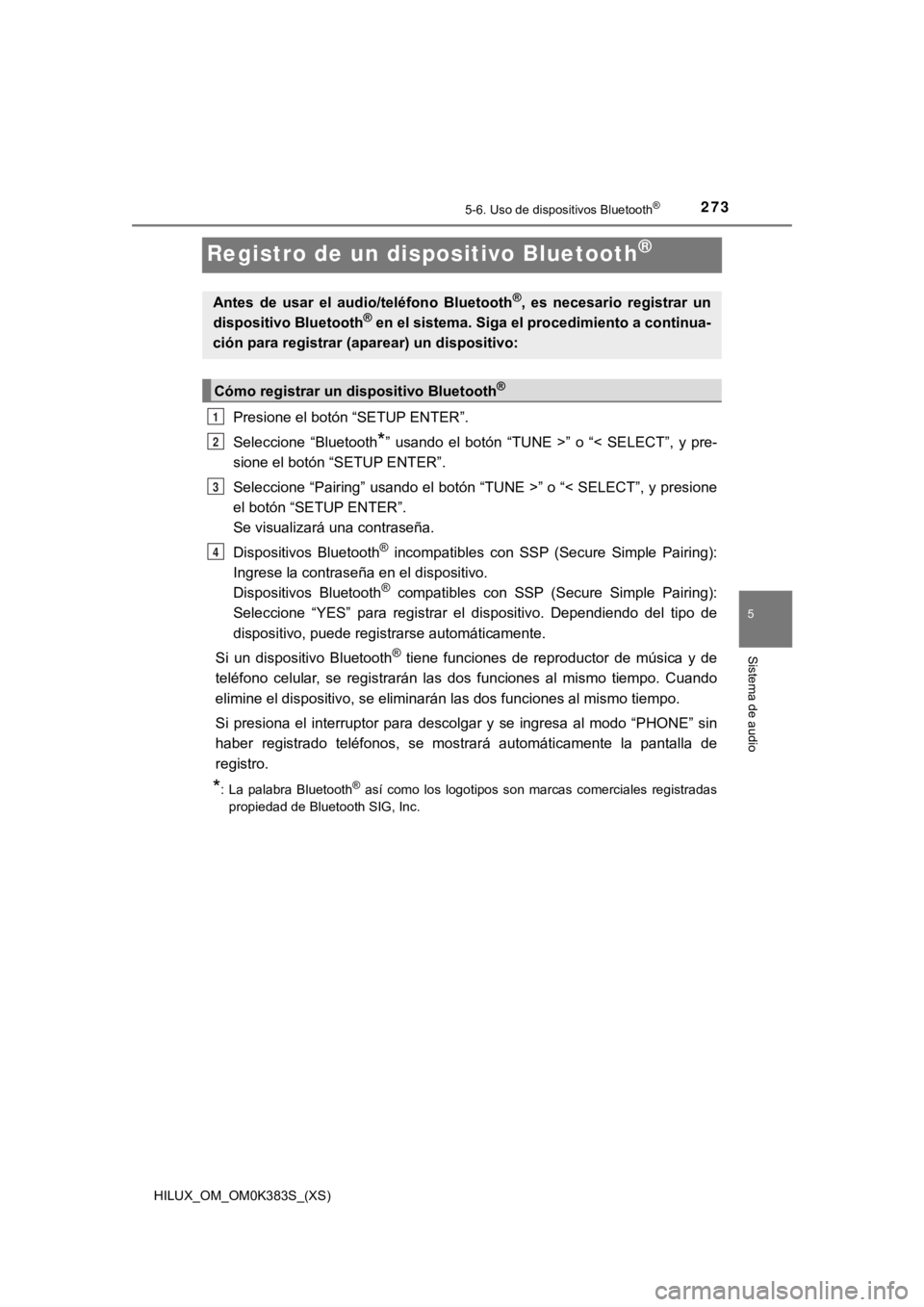 TOYOTA HILUX 2019  Manual del propietario (in Spanish) 273
HILUX_OM_OM0K383S_(XS)
5-6. Uso de dispositivos Bluetooth®
5
Sistema de audio
Registro de un dispositivo Bluetooth®
Presione el botón “SETUP ENTER”.
Seleccione  “Bluetooth
*”  usando  e