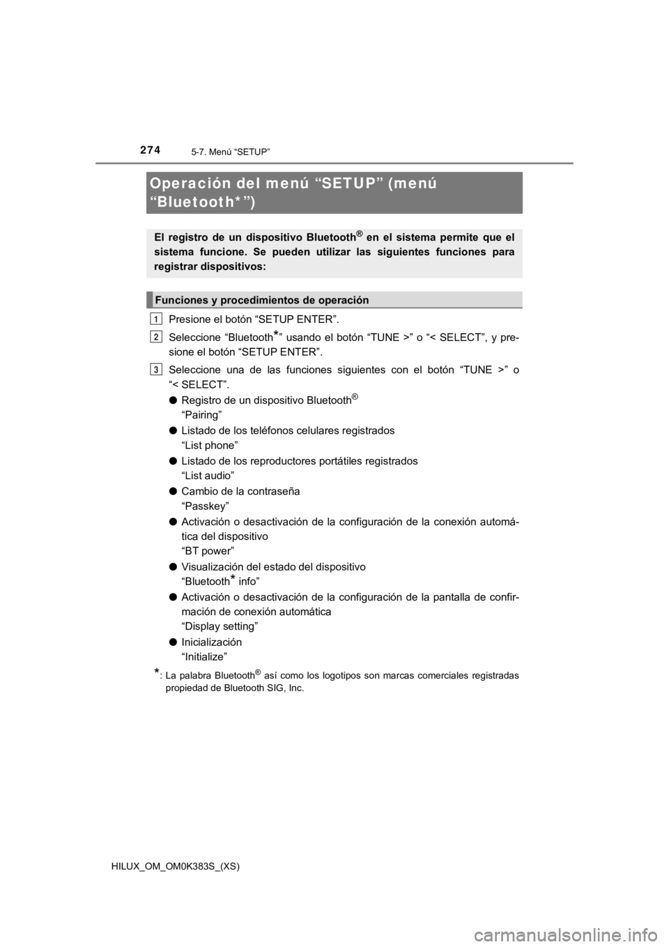 TOYOTA HILUX 2019  Manual del propietario (in Spanish) 274
HILUX_OM_OM0K383S_(XS)
5-7. Menú “SETUP”
Operación del menú “SETUP” (menú 
“Bluetooth*”)
Presione el botón “SETUP ENTER”.
Seleccione  “Bluetooth
*”  usando  el  botón  