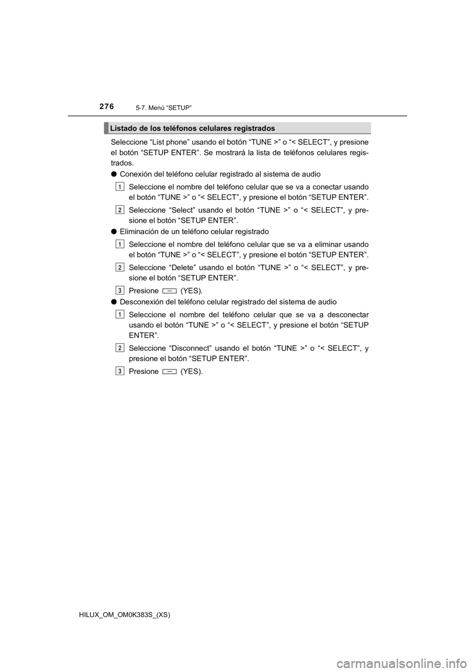TOYOTA HILUX 2019  Manual del propietario (in Spanish) 276
HILUX_OM_OM0K383S_(XS)
5-7. Menú “SETUP”
Seleccione “List phone” usando el botón “TUNE >” o “< SELECT”, y presione
el  botón  “SETUP  ENTER”.  Se  mostrará  la  lista  de  