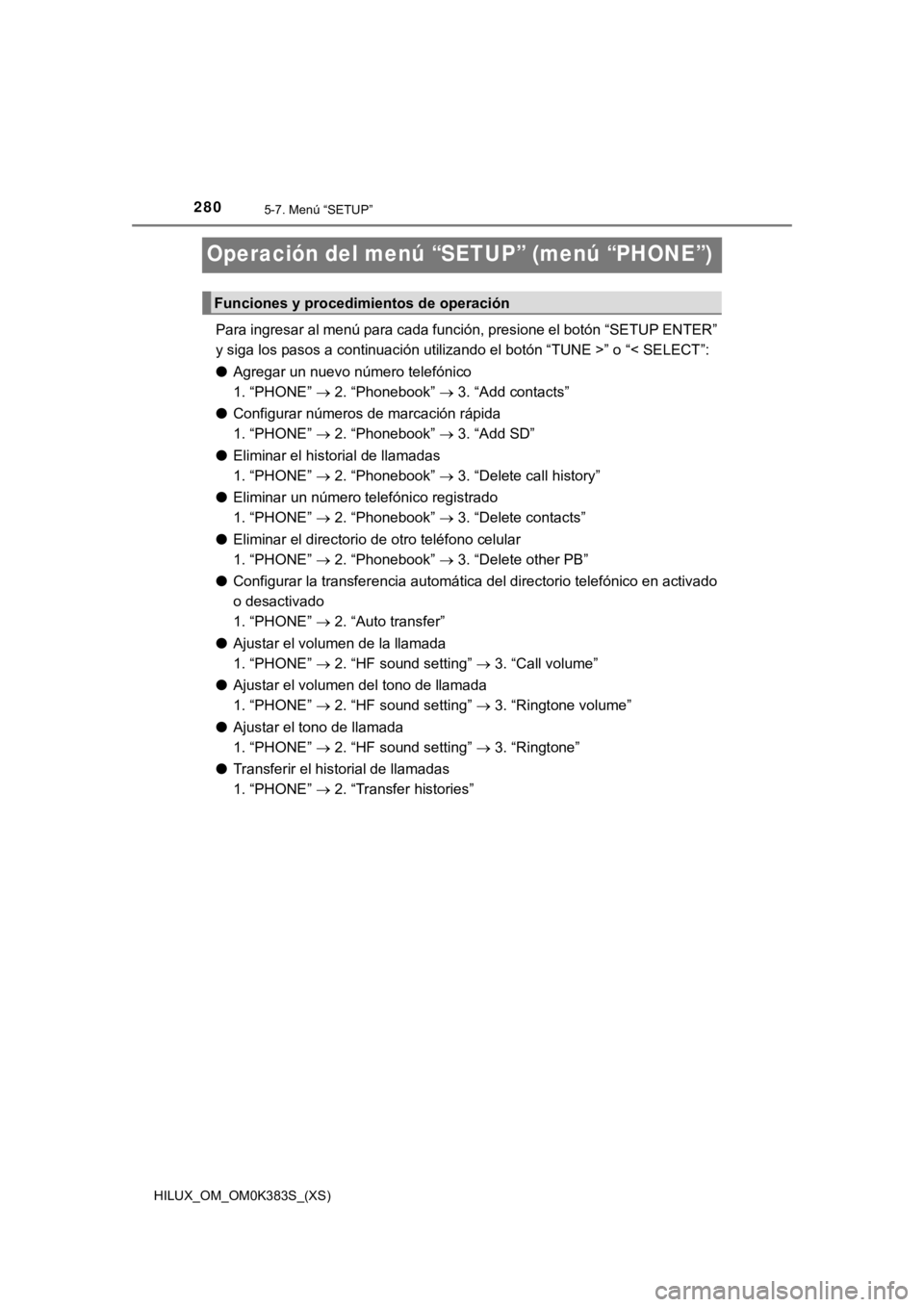 TOYOTA HILUX 2019  Manual del propietario (in Spanish) 280
HILUX_OM_OM0K383S_(XS)
5-7. Menú “SETUP”
Operación del menú “SETUP” (menú “PHONE”)
Para ingresar al menú para cada función, presione el botón “SETUP ENTER”
y siga los pasos 