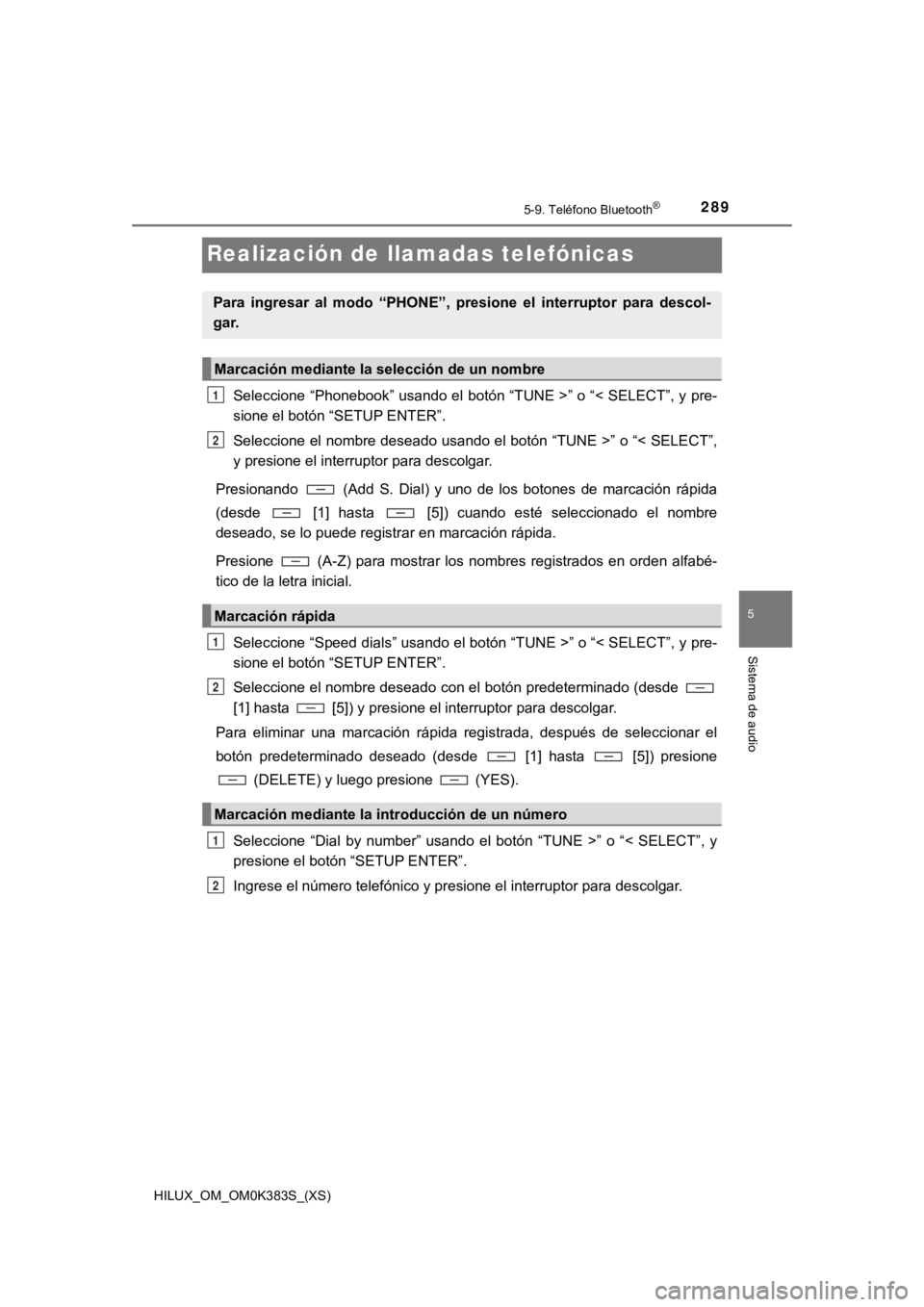 TOYOTA HILUX 2019 Manual del propietario (in Spanish) 289
HILUX_OM_OM0K383S_(XS)
5-9. Teléfono Bluetooth®
5
Sistema de audio
Realización de llamadas telefónicas
Seleccione “Phonebook” usando el botón “TUNE >” o “< SELECT”, y pre-
sione e TOYOTA HILUX 2019 Manual del propietario (in Spanish) 289
HILUX_OM_OM0K383S_(XS)
5-9. Teléfono Bluetooth®
5
Sistema de audio
Realización de llamadas telefónicas
Seleccione “Phonebook” usando el botón “TUNE >” o “< SELECT”, y pre-
sione e
