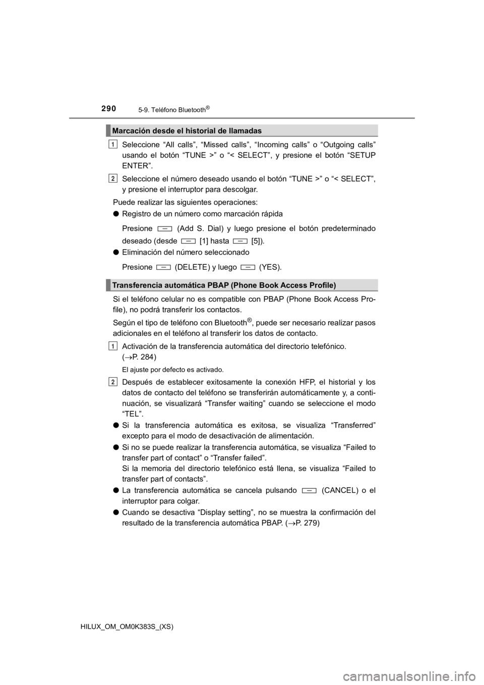 TOYOTA HILUX 2019 Manual del propietario (in Spanish) 290
HILUX_OM_OM0K383S_(XS)
5-9. Teléfono Bluetooth®
Seleccione “All calls”, “Missed calls”, “Incoming calls” o “Outgoing calls”
usando el botón “TUNE >” o “< S TOYOTA HILUX 2019 Manual del propietario (in Spanish) 290
HILUX_OM_OM0K383S_(XS)
5-9. Teléfono Bluetooth®
Seleccione “All calls”, “Missed calls”, “Incoming calls” o “Outgoing calls”
usando el botón “TUNE >” o “< S