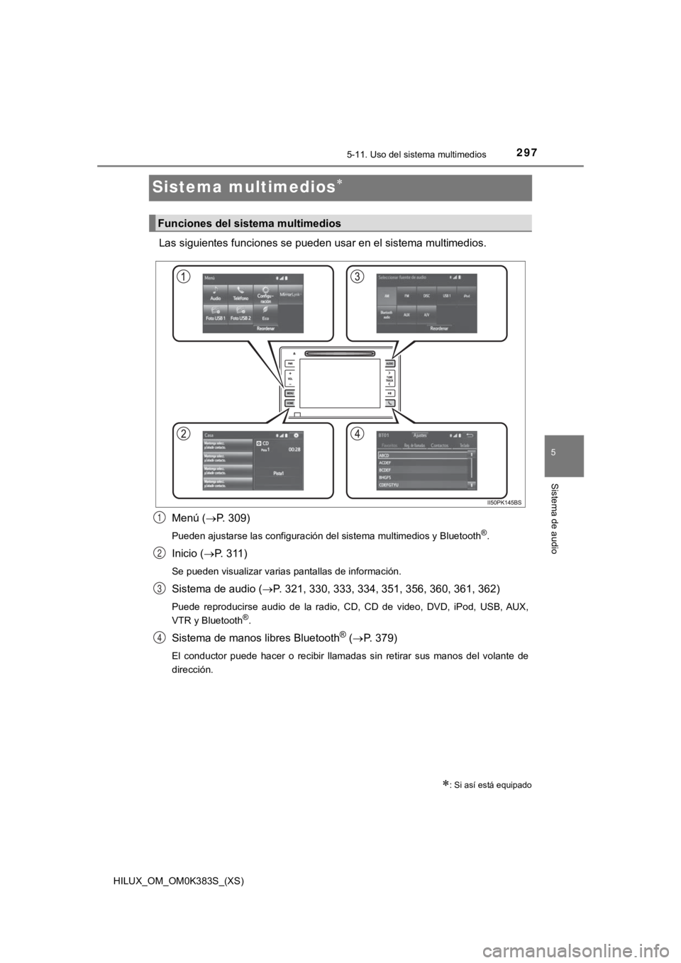 TOYOTA HILUX 2019 Manual del propietario (in Spanish) 297
HILUX_OM_OM0K383S_(XS)
5-11. Uso del sistema multimedios
5
Sistema de audio
Sistema multimedios
Las siguientes funciones se pueden usar en el sistema multimedios.
Menú ( P. 309)
Pueden aju TOYOTA HILUX 2019 Manual del propietario (in Spanish) 297
HILUX_OM_OM0K383S_(XS)
5-11. Uso del sistema multimedios
5
Sistema de audio
Sistema multimedios
Las siguientes funciones se pueden usar en el sistema multimedios.
Menú ( P. 309)
Pueden aju