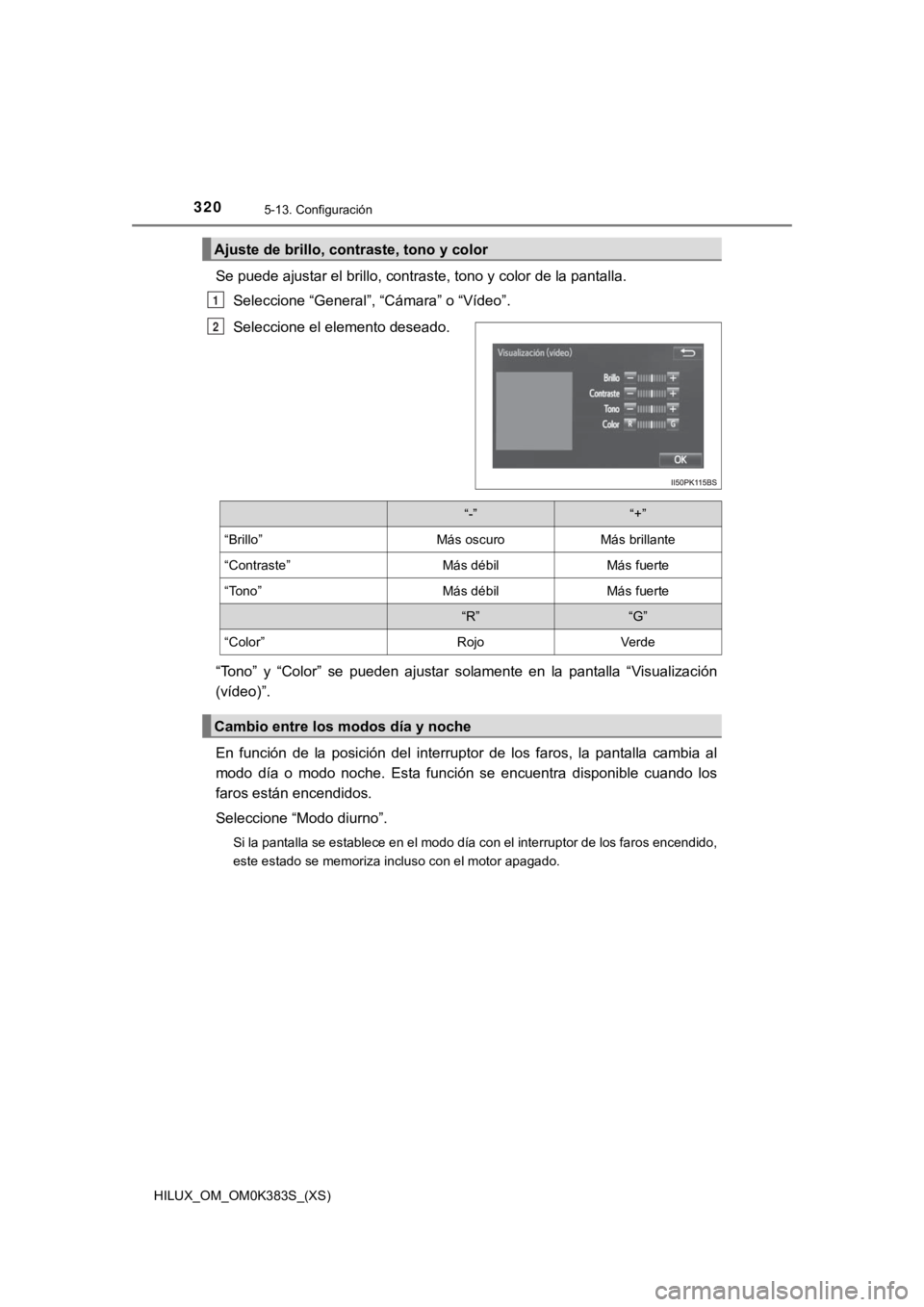TOYOTA HILUX 2019 Manual del propietario (in Spanish) 320
HILUX_OM_OM0K383S_(XS)
5-13. Configuración
Se puede ajustar el brillo, contraste, tono y color de la pantalla.
Seleccione “General”, “Cámara” o “Vídeo”.
Seleccione el elemento desea TOYOTA HILUX 2019 Manual del propietario (in Spanish) 320
HILUX_OM_OM0K383S_(XS)
5-13. Configuración
Se puede ajustar el brillo, contraste, tono y color de la pantalla.
Seleccione “General”, “Cámara” o “Vídeo”.
Seleccione el elemento desea