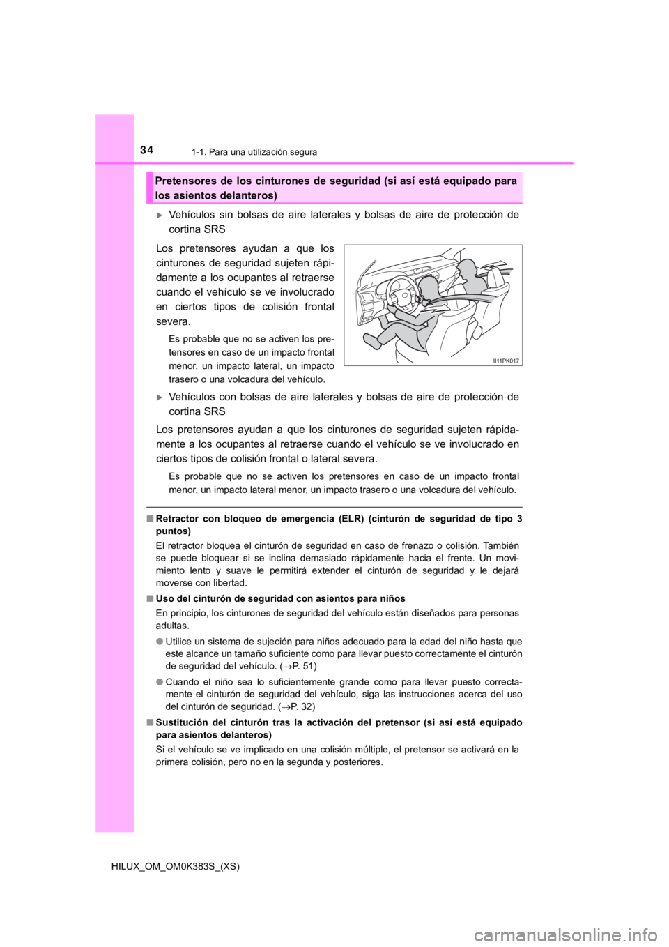 TOYOTA HILUX 2019 Manual del propietario (in Spanish) 341-1. Para una utilización segura
HILUX_OM_OM0K383S_(XS)
Vehículos sin bolsas de aire laterales y bolsas de aire de protección de
cortina SRS
Los pretensores ayudan a que los
c TOYOTA HILUX 2019 Manual del propietario (in Spanish) 341-1. Para una utilización segura
HILUX_OM_OM0K383S_(XS)
Vehículos sin bolsas de aire laterales y bolsas de aire de protección de
cortina SRS
Los pretensores ayudan a que los
c