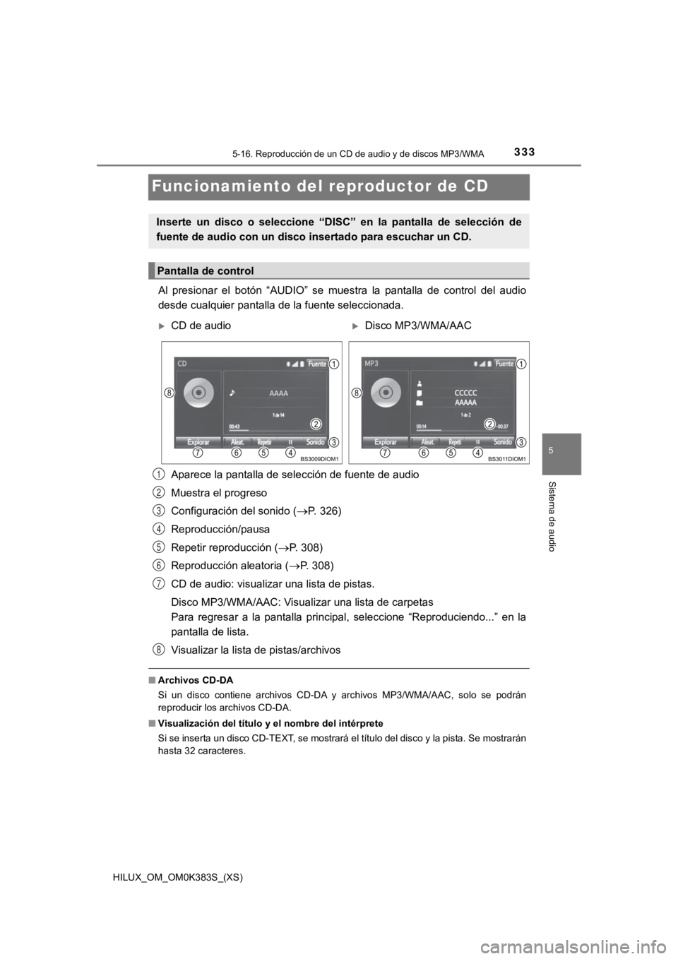 TOYOTA HILUX 2019 Manual del propietario (in Spanish) 333
HILUX_OM_OM0K383S_(XS)
5-16. Reproducción de un CD de audio y de discos MP3/WMA
5
Sistema de audio
Funcionamiento del reproductor de CD
Al presionar el botón “AUDIO” se muestra la pa TOYOTA HILUX 2019 Manual del propietario (in Spanish) 333
HILUX_OM_OM0K383S_(XS)
5-16. Reproducción de un CD de audio y de discos MP3/WMA
5
Sistema de audio
Funcionamiento del reproductor de CD
Al presionar el botón “AUDIO” se muestra la pa
