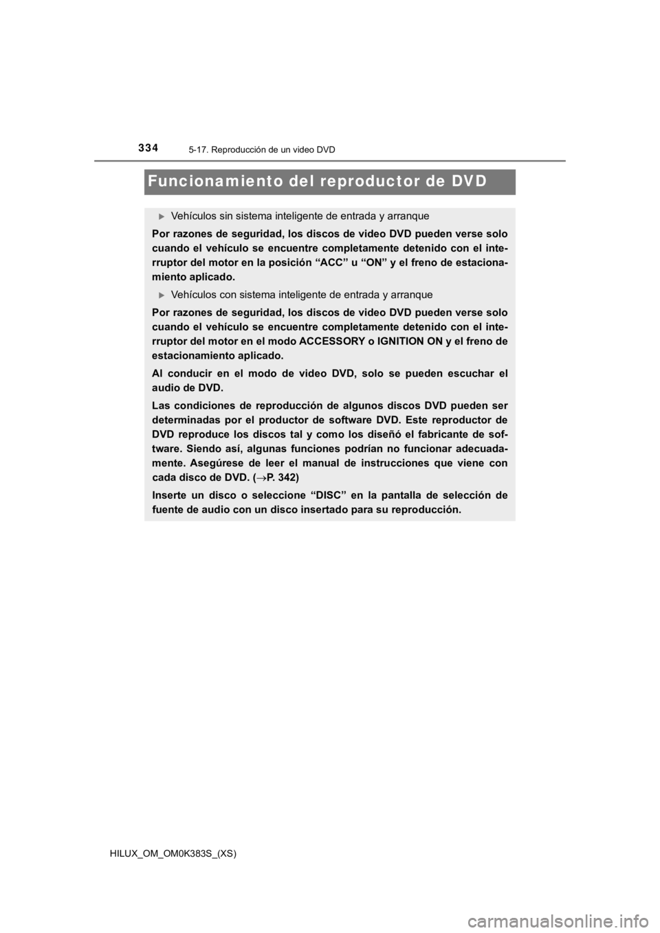TOYOTA HILUX 2019 Manual del propietario (in Spanish) 334
HILUX_OM_OM0K383S_(XS)
5-17. Reproducción de un video DVD
Funcionamiento del reproductor de DVD
Vehículos sin sistema inteligente de entrada y arranque
Por razones de seguridad, los discos d TOYOTA HILUX 2019 Manual del propietario (in Spanish) 334
HILUX_OM_OM0K383S_(XS)
5-17. Reproducción de un video DVD
Funcionamiento del reproductor de DVD
Vehículos sin sistema inteligente de entrada y arranque
Por razones de seguridad, los discos d