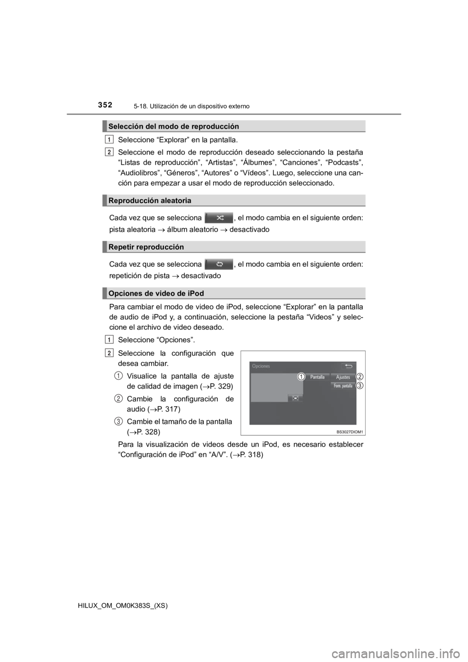 TOYOTA HILUX 2019 Manual del propietario (in Spanish) 352
HILUX_OM_OM0K383S_(XS)
5-18. Utilización de un dispositivo externo
Seleccione “Explorar” en la pantalla.
Seleccione el modo de reproducción deseado seleccionando la pestaña
“Lista TOYOTA HILUX 2019 Manual del propietario (in Spanish) 352
HILUX_OM_OM0K383S_(XS)
5-18. Utilización de un dispositivo externo
Seleccione “Explorar” en la pantalla.
Seleccione el modo de reproducción deseado seleccionando la pestaña
“Lista
