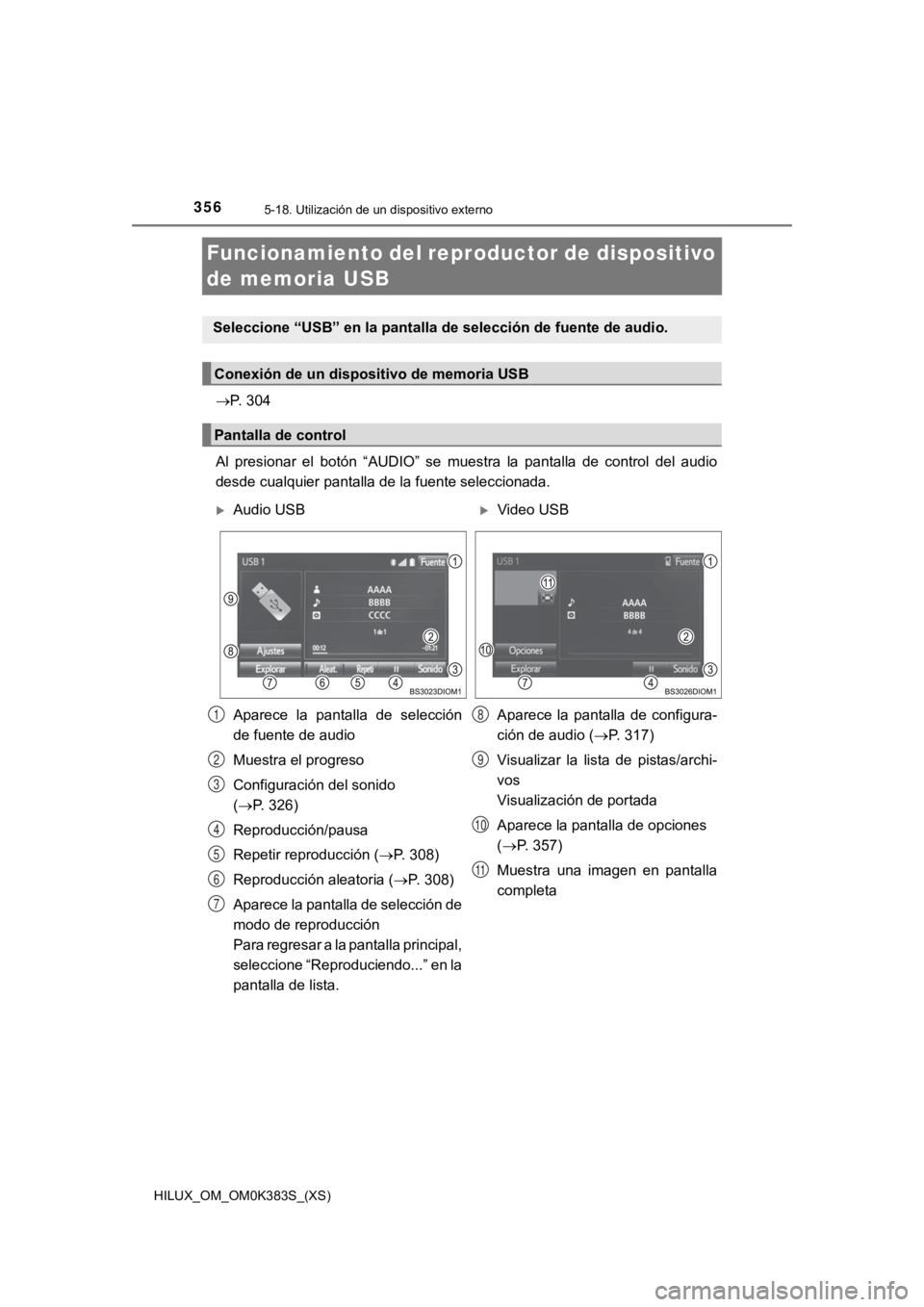 TOYOTA HILUX 2019 Manual del propietario (in Spanish) 356
HILUX_OM_OM0K383S_(XS)
5-18. Utilización de un dispositivo externo
Funcionamiento del reproductor de dispositivo
de memoria USB
P. 304
Al presionar el botón “AUDIO” se muestra la TOYOTA HILUX 2019 Manual del propietario (in Spanish) 356
HILUX_OM_OM0K383S_(XS)
5-18. Utilización de un dispositivo externo
Funcionamiento del reproductor de dispositivo
de memoria USB
P. 304
Al presionar el botón “AUDIO” se muestra la