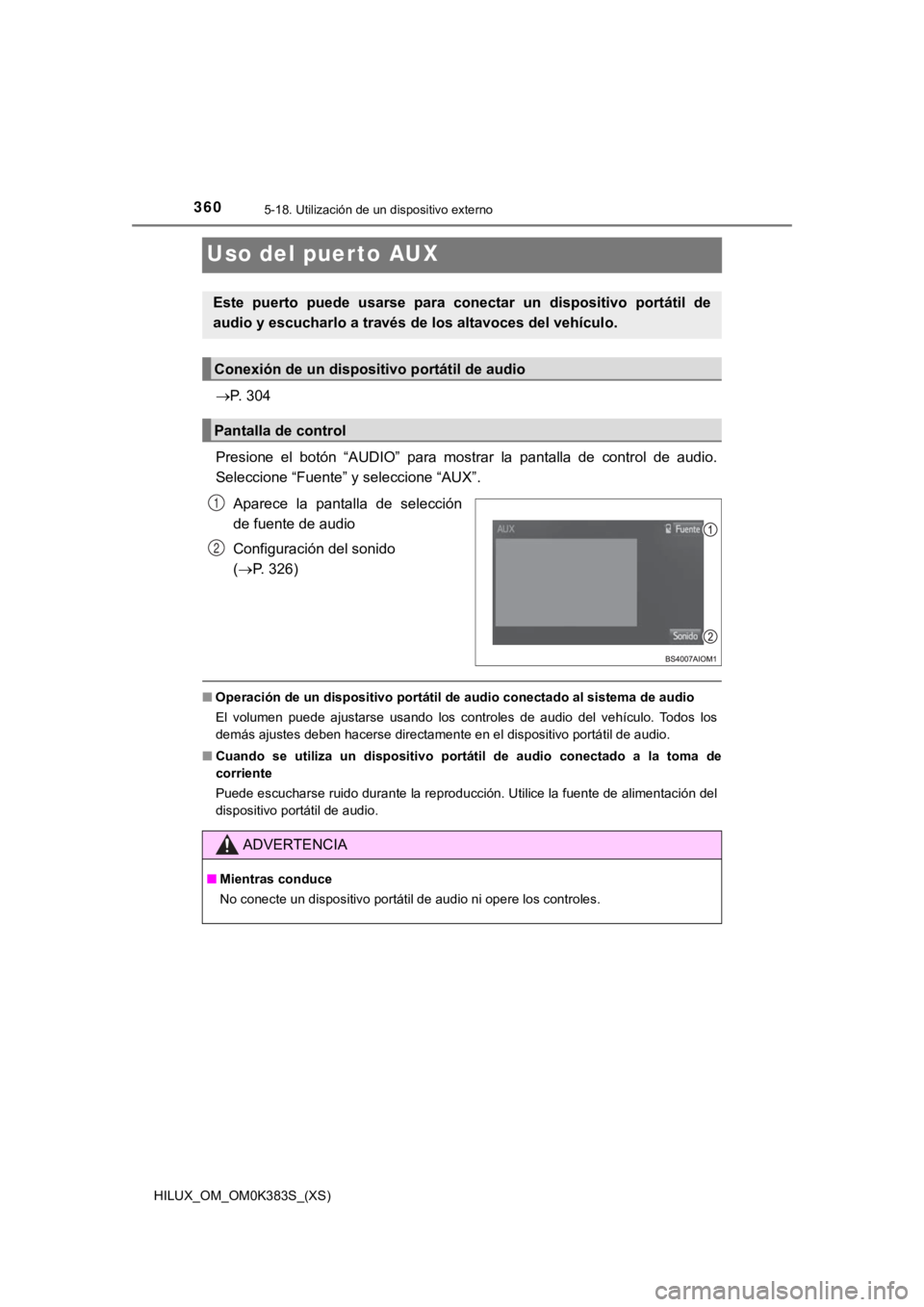 TOYOTA HILUX 2019 Manual del propietario (in Spanish) 360
HILUX_OM_OM0K383S_(XS)
5-18. Utilización de un dispositivo externo
Uso del puerto AUX
P. 304
Presione el botón “AUDIO” para mostrar la pantalla de control de audio.
Seleccione TOYOTA HILUX 2019 Manual del propietario (in Spanish) 360
HILUX_OM_OM0K383S_(XS)
5-18. Utilización de un dispositivo externo
Uso del puerto AUX
P. 304
Presione el botón “AUDIO” para mostrar la pantalla de control de audio.
Seleccione