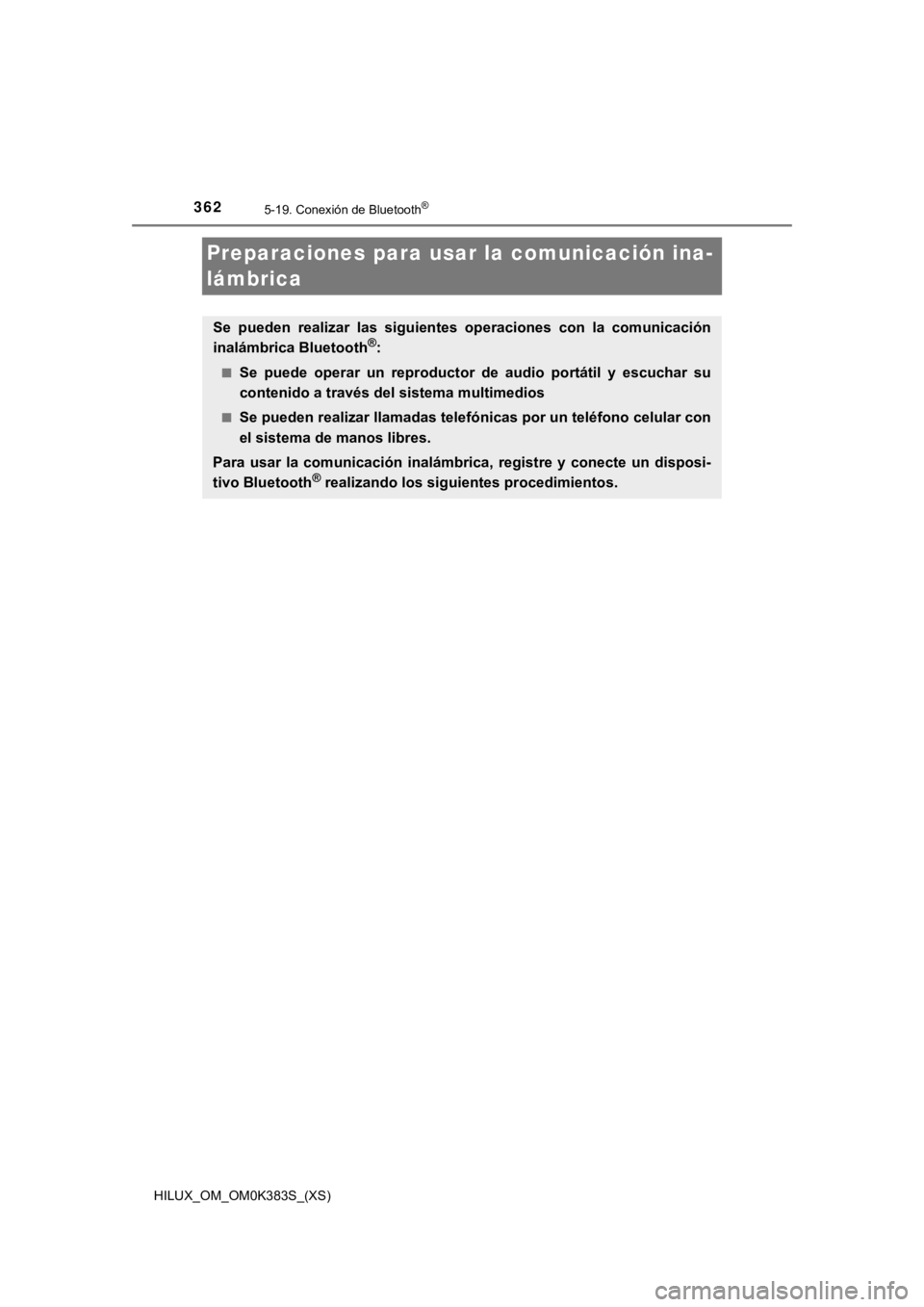 TOYOTA HILUX 2019 Manual del propietario (in Spanish) 362
HILUX_OM_OM0K383S_(XS)
5-19. Conexión de Bluetooth®
Preparaciones para usar la comunicación ina-
lámbrica
Se pueden realizar las siguientes operaciones con la comunicación
inalámbric TOYOTA HILUX 2019 Manual del propietario (in Spanish) 362
HILUX_OM_OM0K383S_(XS)
5-19. Conexión de Bluetooth®
Preparaciones para usar la comunicación ina-
lámbrica
Se pueden realizar las siguientes operaciones con la comunicación
inalámbric