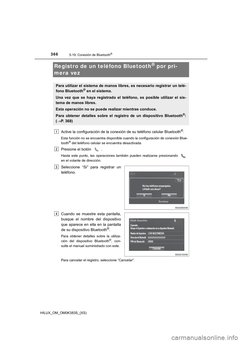 TOYOTA HILUX 2019 Manual del propietario (in Spanish) 366
HILUX_OM_OM0K383S_(XS)
5-19. Conexión de Bluetooth®
Registro de un teléfono Bluetooth® por pri-
mera vez
Active la configuración de la conexión de su teléfono celular B luetooth®.
Esta fun TOYOTA HILUX 2019 Manual del propietario (in Spanish) 366
HILUX_OM_OM0K383S_(XS)
5-19. Conexión de Bluetooth®
Registro de un teléfono Bluetooth® por pri-
mera vez
Active la configuración de la conexión de su teléfono celular B luetooth®.
Esta fun