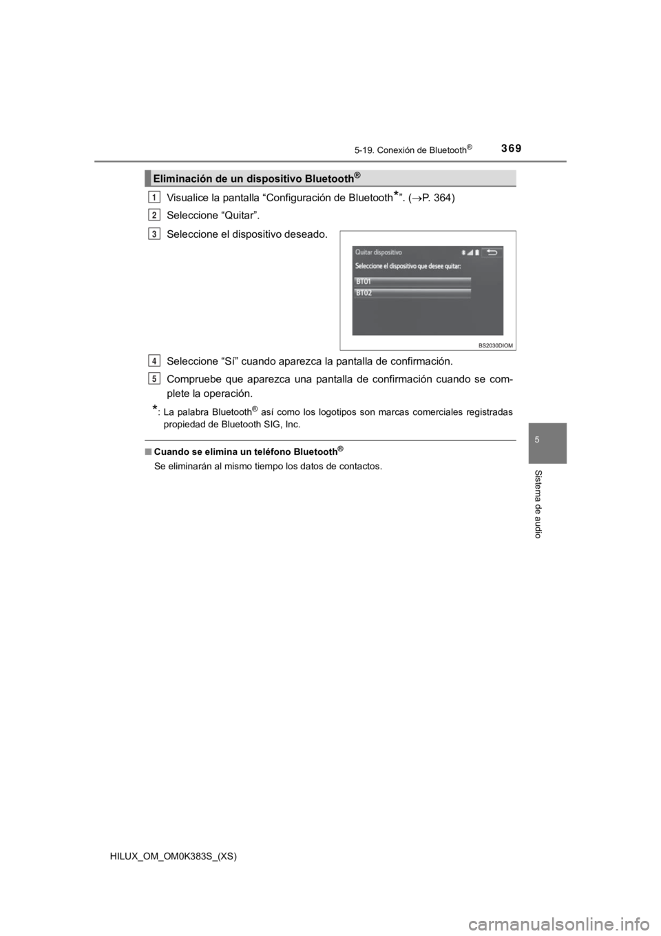 TOYOTA HILUX 2019 Manual del propietario (in Spanish) HILUX_OM_OM0K383S_(XS)
3695-19. Conexión de Bluetooth®
5
Sistema de audio
Visualice la pantalla “Configuración de Bluetooth*”. (P. 364)
Seleccione “Quitar”.
Seleccione el dispositivo des TOYOTA HILUX 2019 Manual del propietario (in Spanish) HILUX_OM_OM0K383S_(XS)
3695-19. Conexión de Bluetooth®
5
Sistema de audio
Visualice la pantalla “Configuración de Bluetooth*”. (P. 364)
Seleccione “Quitar”.
Seleccione el dispositivo des