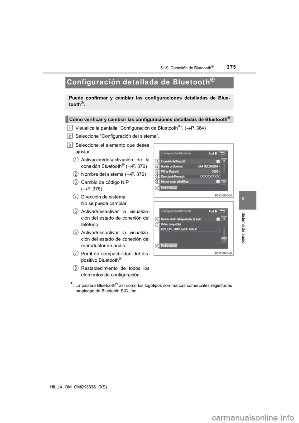 TOYOTA HILUX 2019 Manual del propietario (in Spanish) 375
HILUX_OM_OM0K383S_(XS)
5-19. Conexión de Bluetooth®
5
Sistema de audio
Configuración detallada de Bluetooth®
Visualice la pantalla “Configuración de Bluetooth*”. (P. 364)
Seleccione TOYOTA HILUX 2019 Manual del propietario (in Spanish) 375
HILUX_OM_OM0K383S_(XS)
5-19. Conexión de Bluetooth®
5
Sistema de audio
Configuración detallada de Bluetooth®
Visualice la pantalla “Configuración de Bluetooth*”. (P. 364)
Seleccione