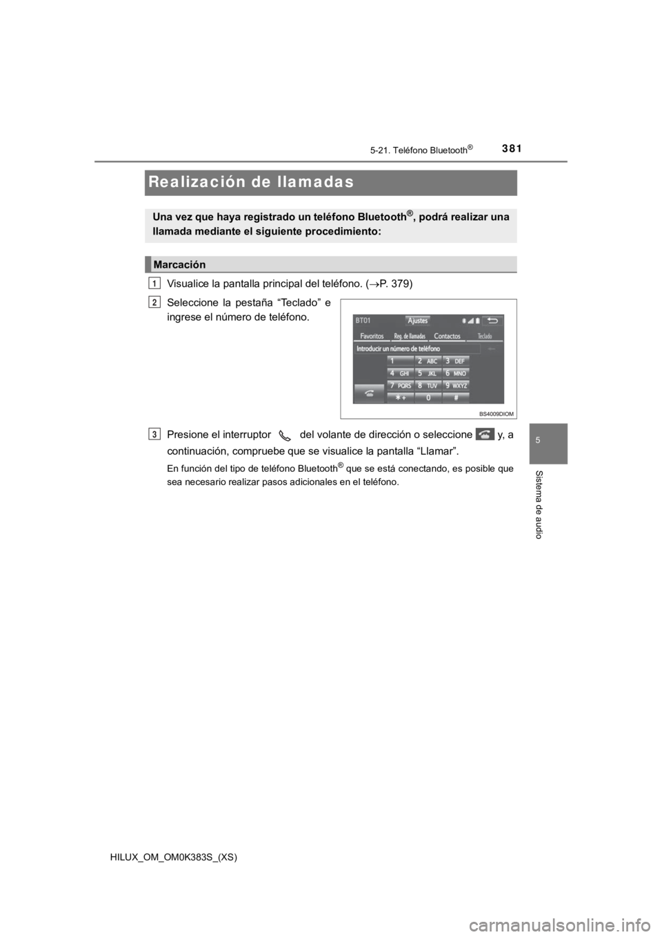 TOYOTA HILUX 2019 Manual del propietario (in Spanish) 381
HILUX_OM_OM0K383S_(XS)
5-21. Teléfono Bluetooth®
5
Sistema de audio
Realización de llamadas
Visualice la pantalla principal del teléfono. (P. 379)
Seleccione la pestaña “Teclado” e TOYOTA HILUX 2019 Manual del propietario (in Spanish) 381
HILUX_OM_OM0K383S_(XS)
5-21. Teléfono Bluetooth®
5
Sistema de audio
Realización de llamadas
Visualice la pantalla principal del teléfono. (P. 379)
Seleccione la pestaña “Teclado” e