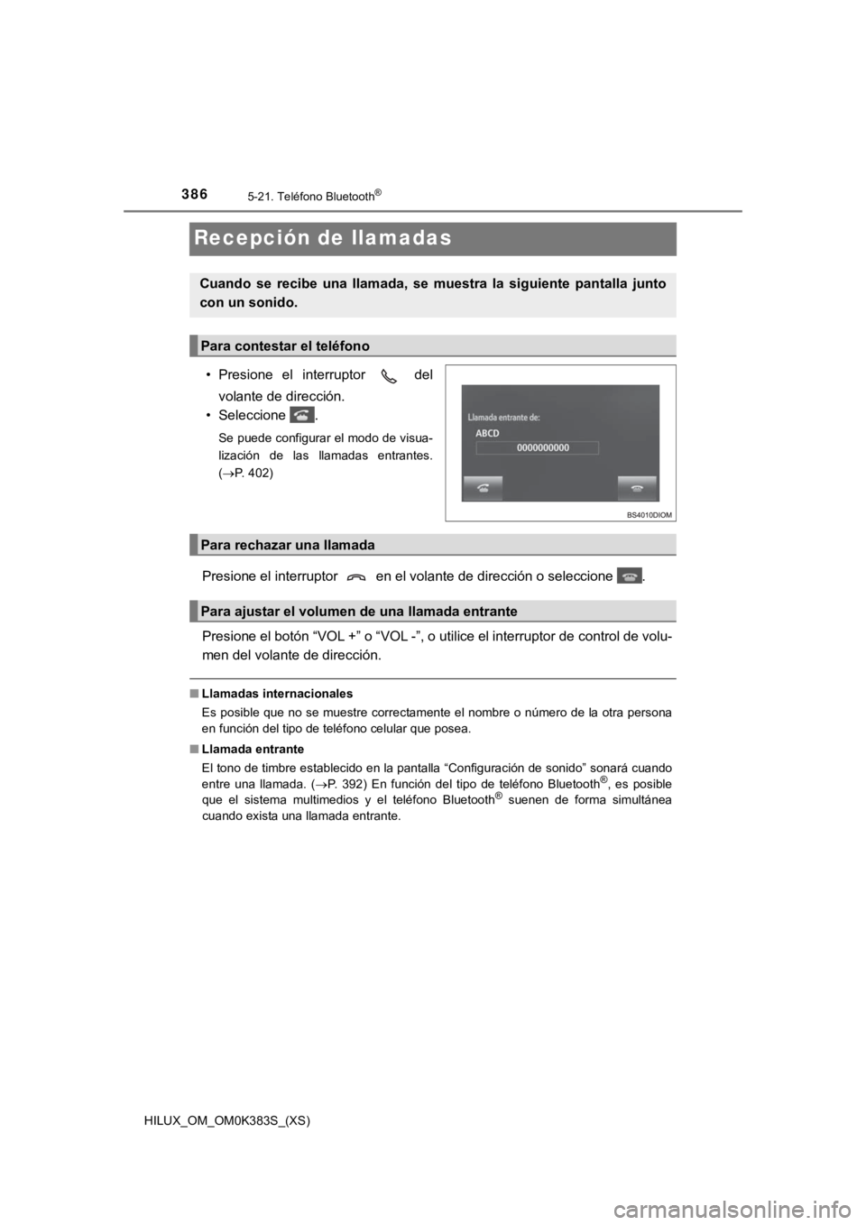 TOYOTA HILUX 2019 Manual del propietario (in Spanish) 386
HILUX_OM_OM0K383S_(XS)
5-21. Teléfono Bluetooth®
Recepción de llamadas
• Presione el interruptor delvolante de dirección.
• Seleccione .
Se puede configurar el modo de visua-
lizaci TOYOTA HILUX 2019 Manual del propietario (in Spanish) 386
HILUX_OM_OM0K383S_(XS)
5-21. Teléfono Bluetooth®
Recepción de llamadas
• Presione el interruptor delvolante de dirección.
• Seleccione .
Se puede configurar el modo de visua-
lizaci