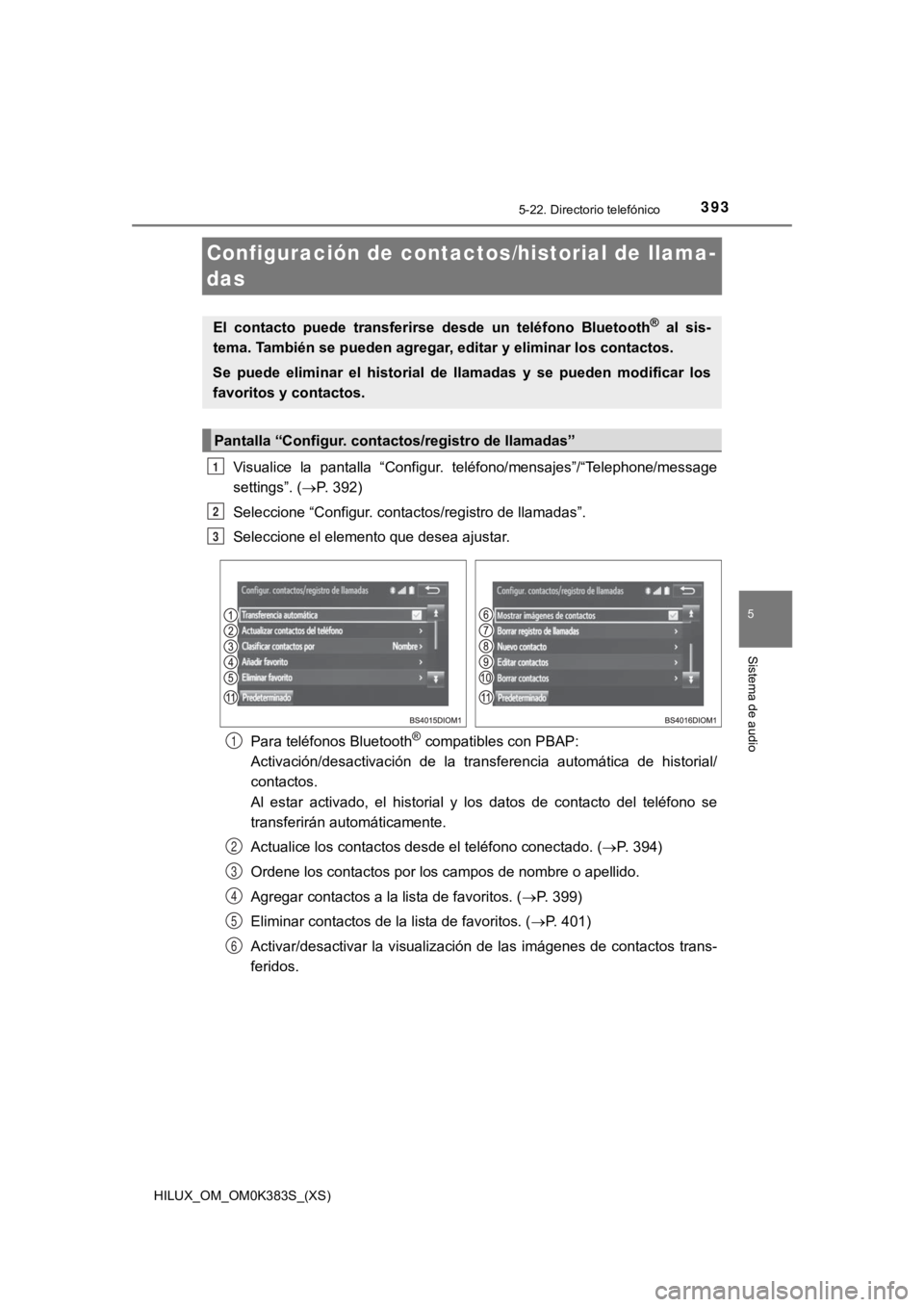 TOYOTA HILUX 2019 Manual del propietario (in Spanish) 393
HILUX_OM_OM0K383S_(XS)
5-22. Directorio telefónico
5
Sistema de audio
Configuración de contactos/historial de llama-
das
Visualice la pantalla “Configur. teléfono/mensajes”/“Telephone TOYOTA HILUX 2019 Manual del propietario (in Spanish) 393
HILUX_OM_OM0K383S_(XS)
5-22. Directorio telefónico
5
Sistema de audio
Configuración de contactos/historial de llama-
das
Visualice la pantalla “Configur. teléfono/mensajes”/“Telephone
