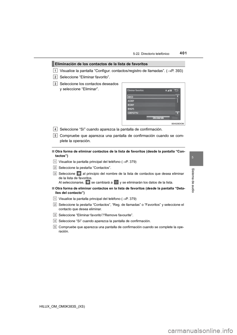 TOYOTA HILUX 2019 Manual del propietario (in Spanish) HILUX_OM_OM0K383S_(XS)
4015-22. Directorio telefónico
5
Sistema de audio
Visualice la pantalla “Configur. contactos/registro de llamadas”. (P. 393)
Seleccione “Eliminar favorito”.
Seleccio TOYOTA HILUX 2019 Manual del propietario (in Spanish) HILUX_OM_OM0K383S_(XS)
4015-22. Directorio telefónico
5
Sistema de audio
Visualice la pantalla “Configur. contactos/registro de llamadas”. (P. 393)
Seleccione “Eliminar favorito”.
Seleccio
