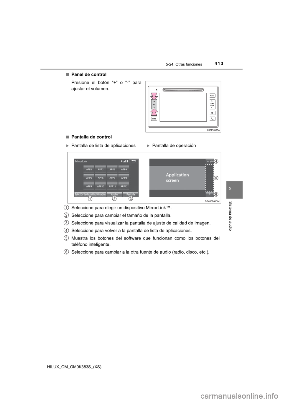 TOYOTA HILUX 2019 Manual del propietario (in Spanish) HILUX_OM_OM0K383S_(XS)
4135-24. Otras funciones
5
Sistema de audio
■Panel de control
Presione el botón “+” o “-” para
ajustar el volumen.
■Pantalla de control
Seleccione para elegir TOYOTA HILUX 2019 Manual del propietario (in Spanish) HILUX_OM_OM0K383S_(XS)
4135-24. Otras funciones
5
Sistema de audio
■Panel de control
Presione el botón “+” o “-” para
ajustar el volumen.
■Pantalla de control
Seleccione para elegir