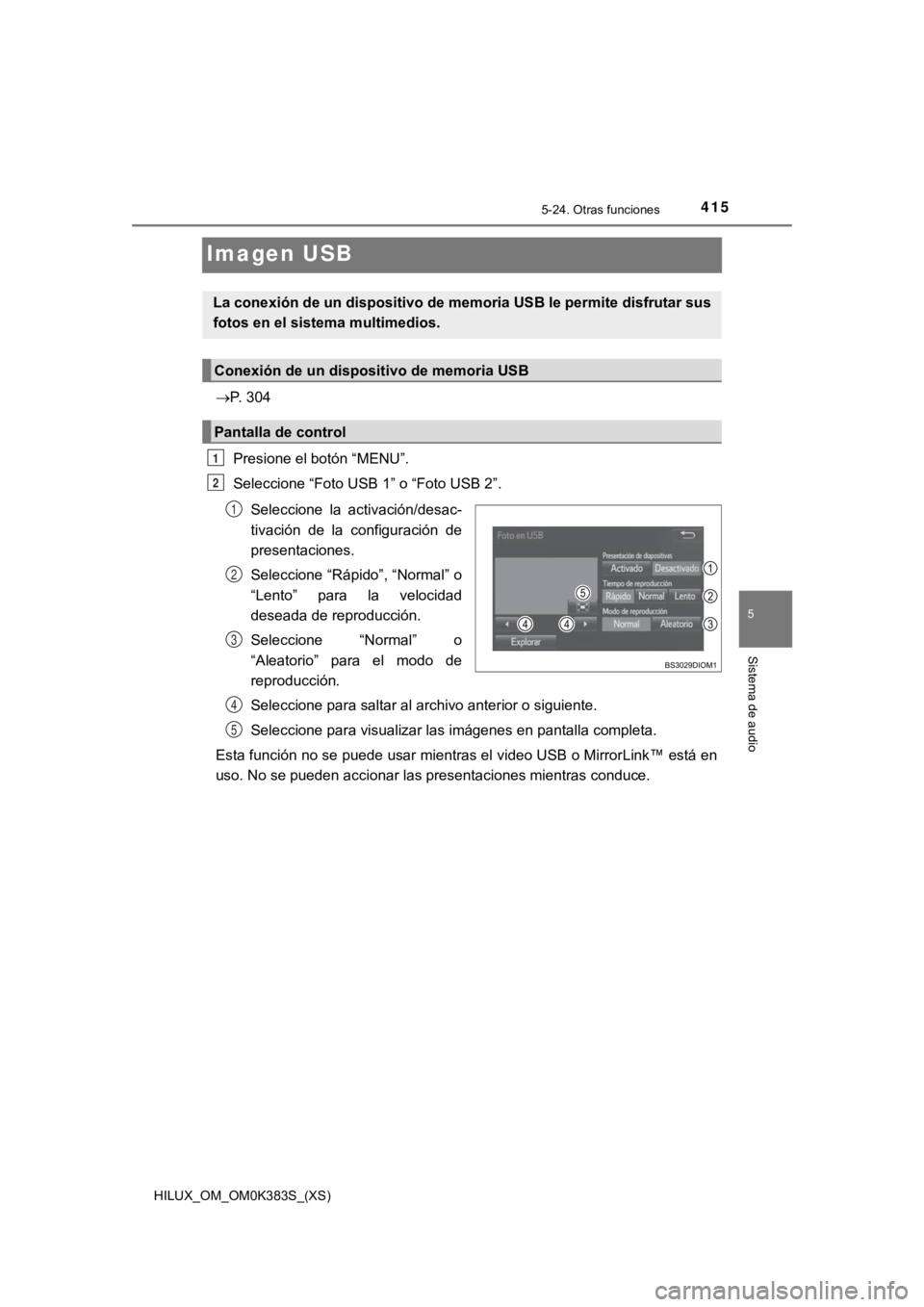 TOYOTA HILUX 2019 Manual del propietario (in Spanish) 415
HILUX_OM_OM0K383S_(XS)
5-24. Otras funciones
5
Sistema de audio
Imagen USB
P. 304Presione el botón “MENU”.
Seleccione “Foto USB 1” o “Foto USB 2”.Seleccione la activación/desac- TOYOTA HILUX 2019 Manual del propietario (in Spanish) 415
HILUX_OM_OM0K383S_(XS)
5-24. Otras funciones
5
Sistema de audio
Imagen USB
P. 304Presione el botón “MENU”.
Seleccione “Foto USB 1” o “Foto USB 2”.Seleccione la activación/desac-