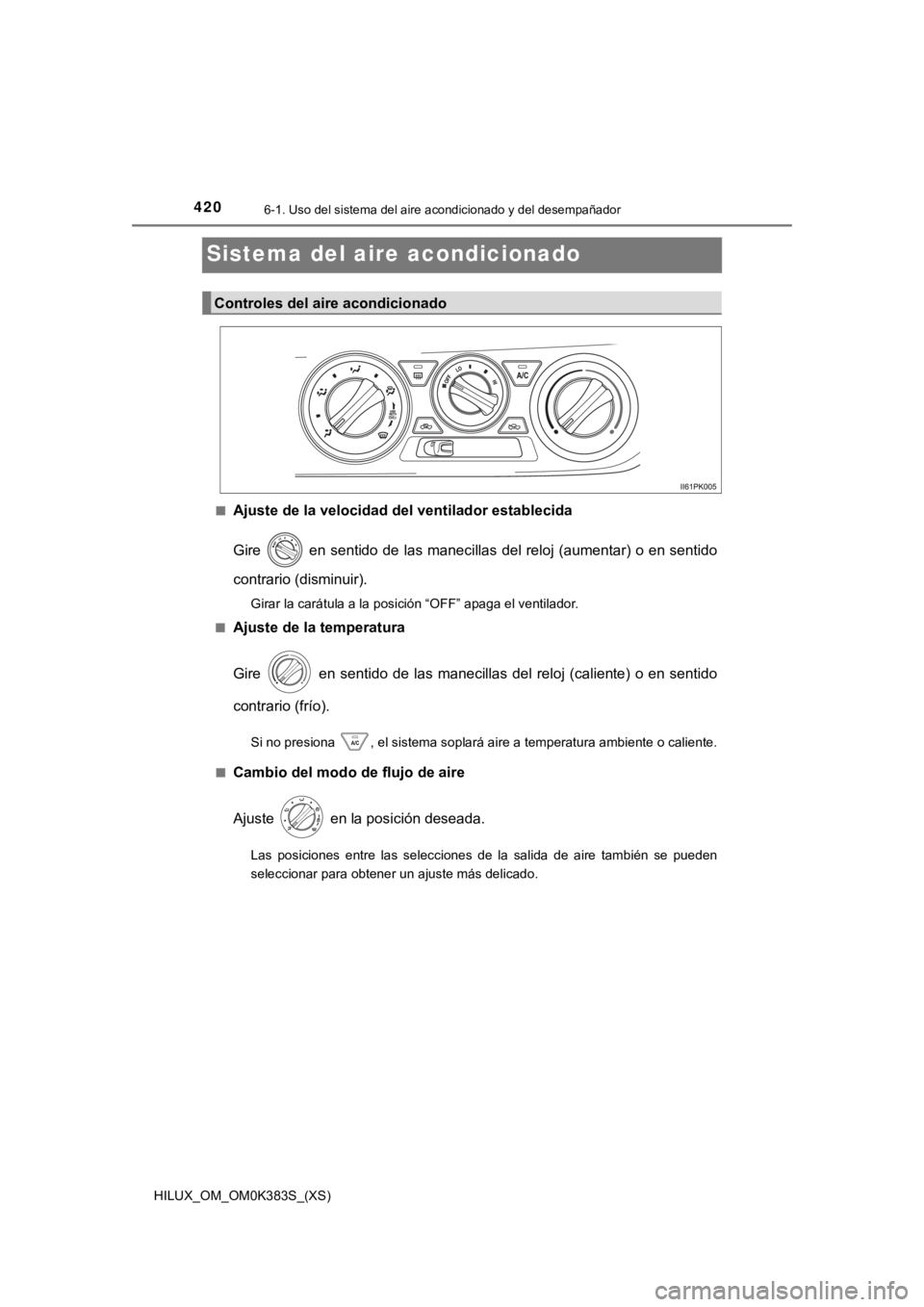 TOYOTA HILUX 2019 Manual del propietario (in Spanish) 420
HILUX_OM_OM0K383S_(XS)
6-1. Uso del sistema del aire acondicionado y del desempañador
Sistema del aire acondicionado
■Ajuste de la velocidad del ventilador establecida
Gire en sentido de las TOYOTA HILUX 2019 Manual del propietario (in Spanish) 420
HILUX_OM_OM0K383S_(XS)
6-1. Uso del sistema del aire acondicionado y del desempañador
Sistema del aire acondicionado
■Ajuste de la velocidad del ventilador establecida
Gire en sentido de las