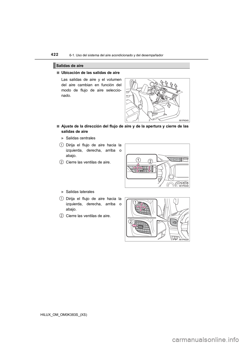 TOYOTA HILUX 2019 Manual del propietario (in Spanish) 422
HILUX_OM_OM0K383S_(XS)
6-1. Uso del sistema del aire acondicionado y del desempañador
■Ubicación de las salidas de aire
Las salidas de aire y el volumen
del aire cambian en función TOYOTA HILUX 2019 Manual del propietario (in Spanish) 422
HILUX_OM_OM0K383S_(XS)
6-1. Uso del sistema del aire acondicionado y del desempañador
■Ubicación de las salidas de aire
Las salidas de aire y el volumen
del aire cambian en función