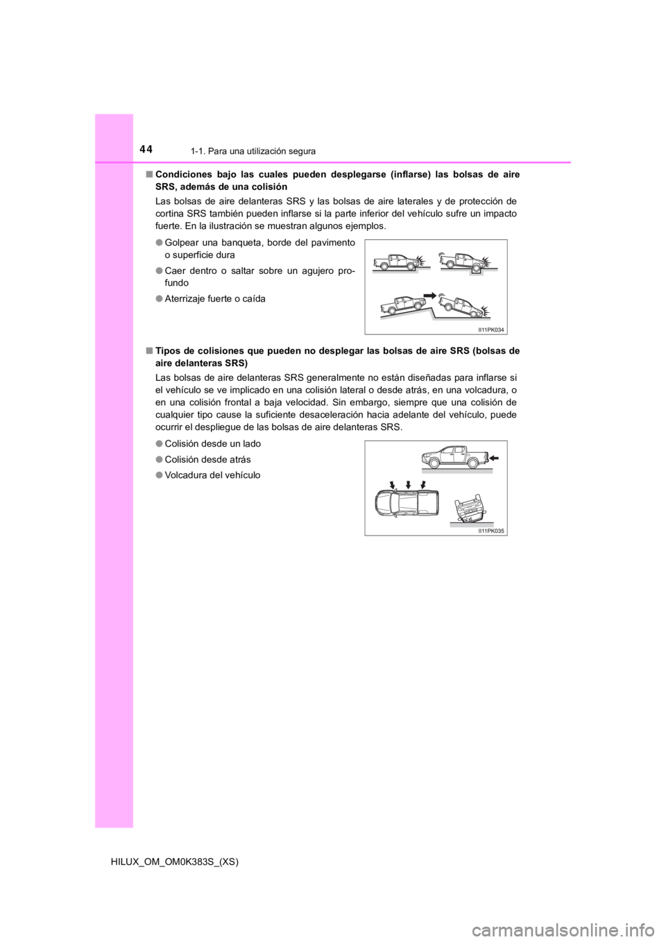 TOYOTA HILUX 2019 Manual del propietario (in Spanish) 441-1. Para una utilización segura
HILUX_OM_OM0K383S_(XS)■
Condiciones bajo las cuales pueden desplegarse (inflarse) las b olsas de aire
SRS, además de una colisión
Las bolsas de air TOYOTA HILUX 2019 Manual del propietario (in Spanish) 441-1. Para una utilización segura
HILUX_OM_OM0K383S_(XS)■
Condiciones bajo las cuales pueden desplegarse (inflarse) las b olsas de aire
SRS, además de una colisión
Las bolsas de air