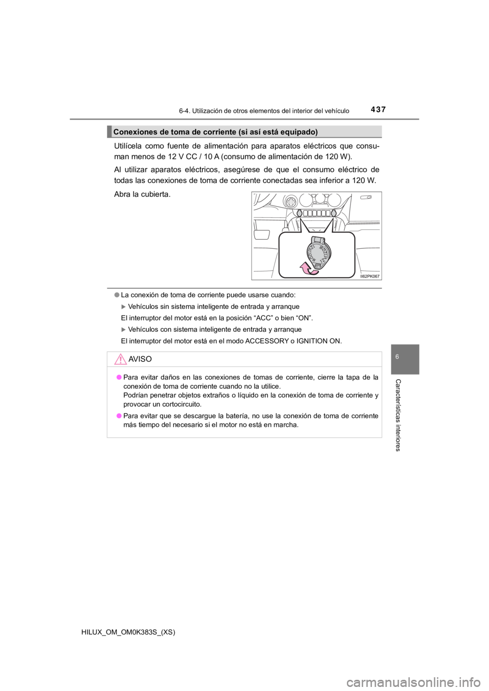 TOYOTA HILUX 2019  Manual del propietario (in Spanish) HILUX_OM_OM0K383S_(XS)
4376-4. Utilización de otros elementos del interior del vehículo
6
Características interiores
Utilícela  como  fuente  de  alimentación  para  aparatos  eléctricos  que  c