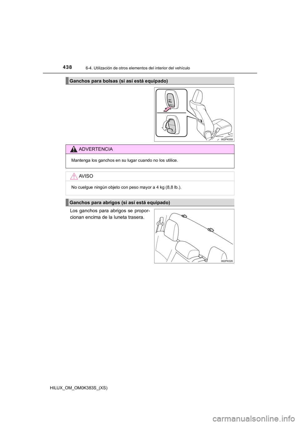 TOYOTA HILUX 2019  Manual del propietario (in Spanish) 438
HILUX_OM_OM0K383S_(XS)
6-4. Utilización de otros elementos del interior del vehículo
Los  ganchos  para  abrigos  se  propor-
cionan encima de la luneta trasera.
Ganchos para bolsas (si así est
