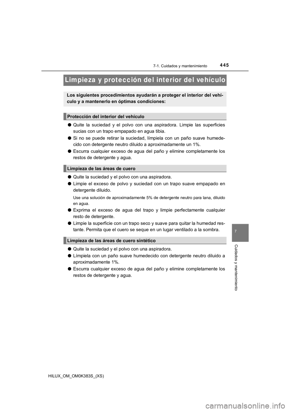 TOYOTA HILUX 2019  Manual del propietario (in Spanish) 445
HILUX_OM_OM0K383S_(XS)
7-1. Cuidados y mantenimiento
7
Cuidados y mantenimiento
Limpieza y protección del interior del vehículo
●Quite  la  suciedad  y  el  polvo  con  una  aspiradora.  Limpi