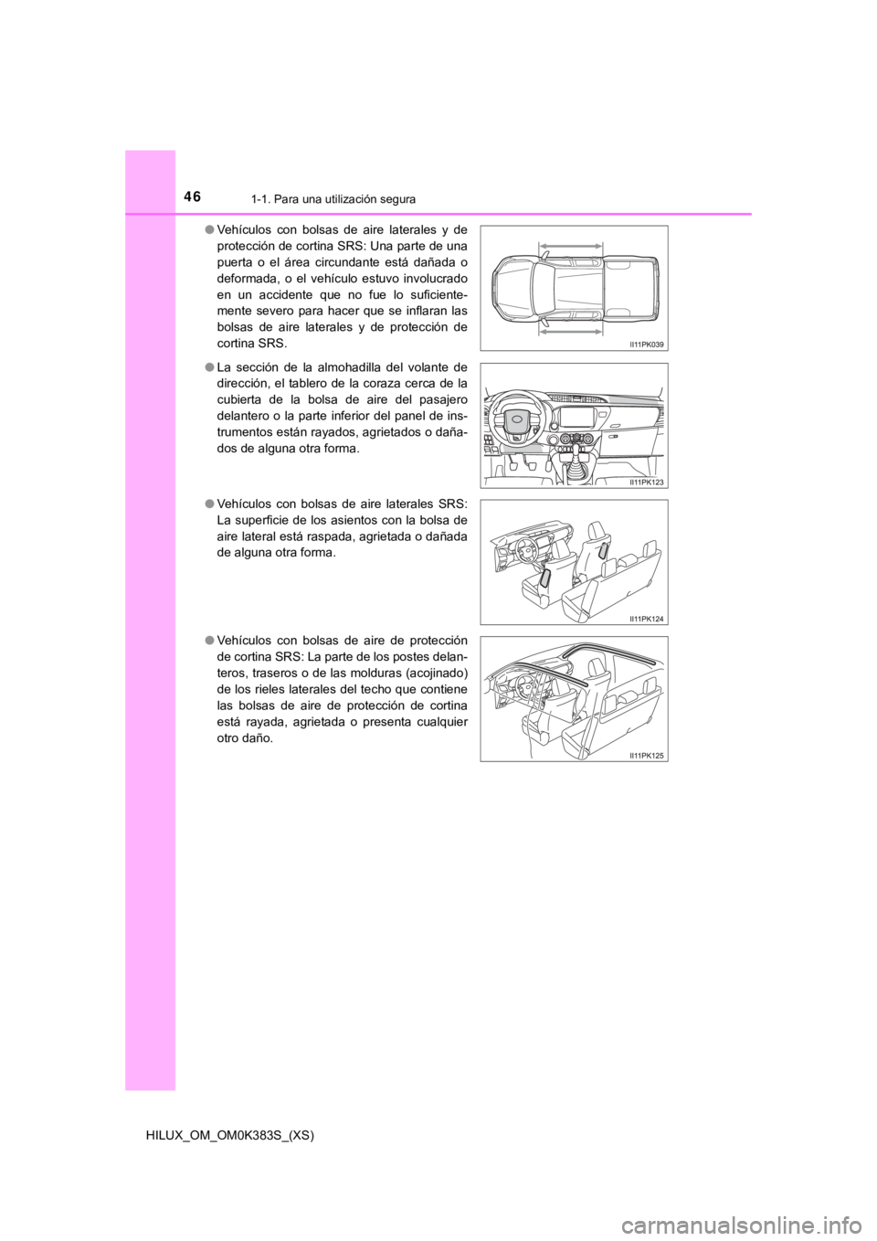 TOYOTA HILUX 2019 Manual del propietario (in Spanish) 461-1. Para una utilización segura
HILUX_OM_OM0K383S_(XS)●
Vehículos con bolsas de aire laterales y de
protección de cortina SRS: Una parte de una
puerta o el área circundante está TOYOTA HILUX 2019 Manual del propietario (in Spanish) 461-1. Para una utilización segura
HILUX_OM_OM0K383S_(XS)●
Vehículos con bolsas de aire laterales y de
protección de cortina SRS: Una parte de una
puerta o el área circundante está