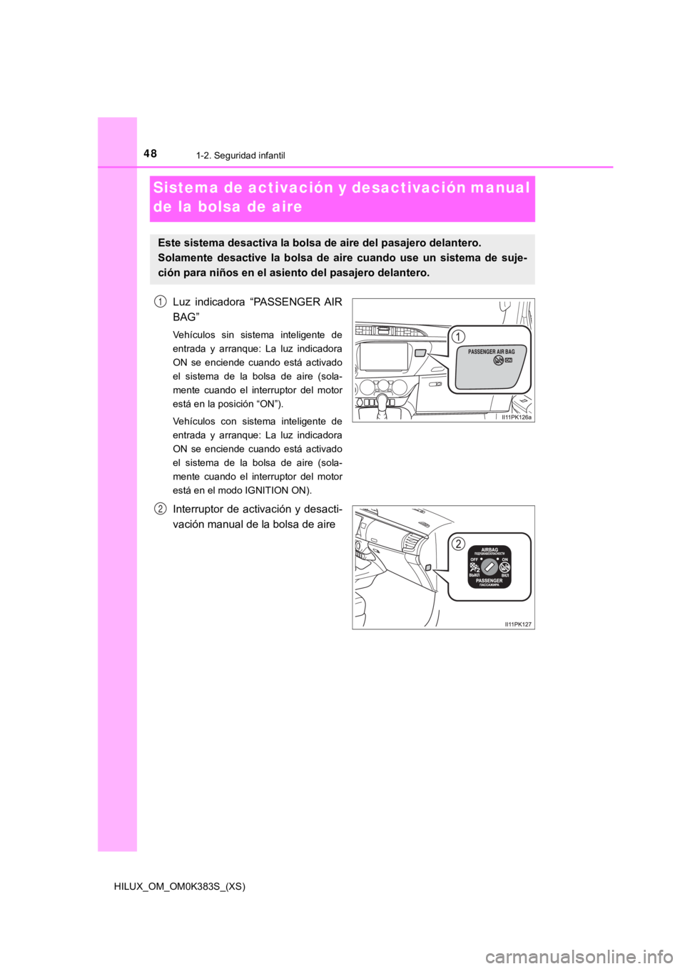 TOYOTA HILUX 2019 Manual del propietario (in Spanish) 481-2. Seguridad infantil
HILUX_OM_OM0K383S_(XS)
Sistema de activación y desactivación manual
de la bolsa de aire
Luz indicadora “PASSENGER AIR
BAG”
Vehículos sin sistema inteligente de TOYOTA HILUX 2019 Manual del propietario (in Spanish) 481-2. Seguridad infantil
HILUX_OM_OM0K383S_(XS)
Sistema de activación y desactivación manual
de la bolsa de aire
Luz indicadora “PASSENGER AIR
BAG”
Vehículos sin sistema inteligente de