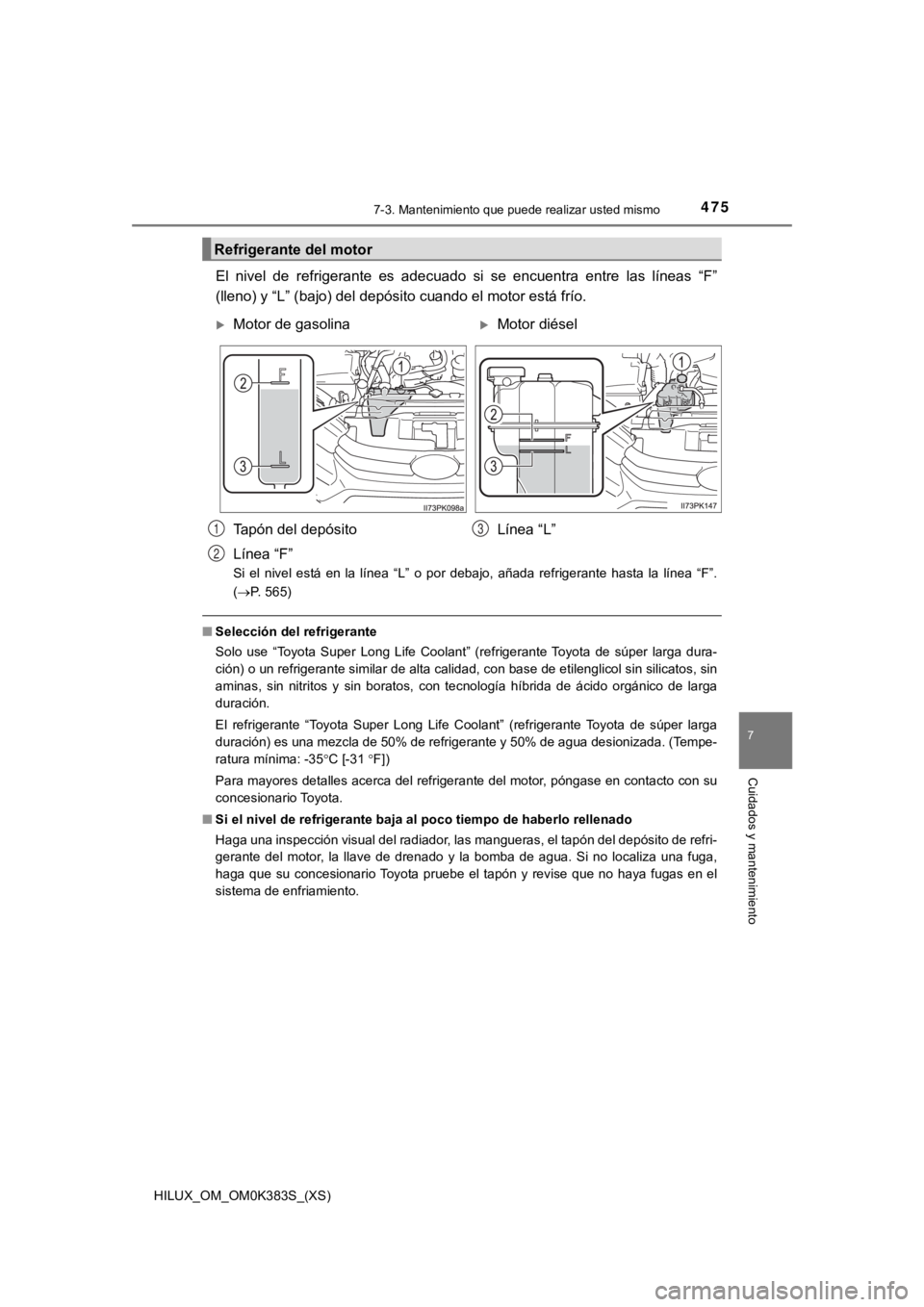 TOYOTA HILUX 2019 Manual del propietario (in Spanish) HILUX_OM_OM0K383S_(XS)
4757-3. Mantenimiento que puede realizar usted mismo
7
Cuidados y mantenimiento
El nivel de refrigerante es adecuado si se encuentra entre las líneas “F”
(lleno) TOYOTA HILUX 2019 Manual del propietario (in Spanish) HILUX_OM_OM0K383S_(XS)
4757-3. Mantenimiento que puede realizar usted mismo
7
Cuidados y mantenimiento
El nivel de refrigerante es adecuado si se encuentra entre las líneas “F”
(lleno)