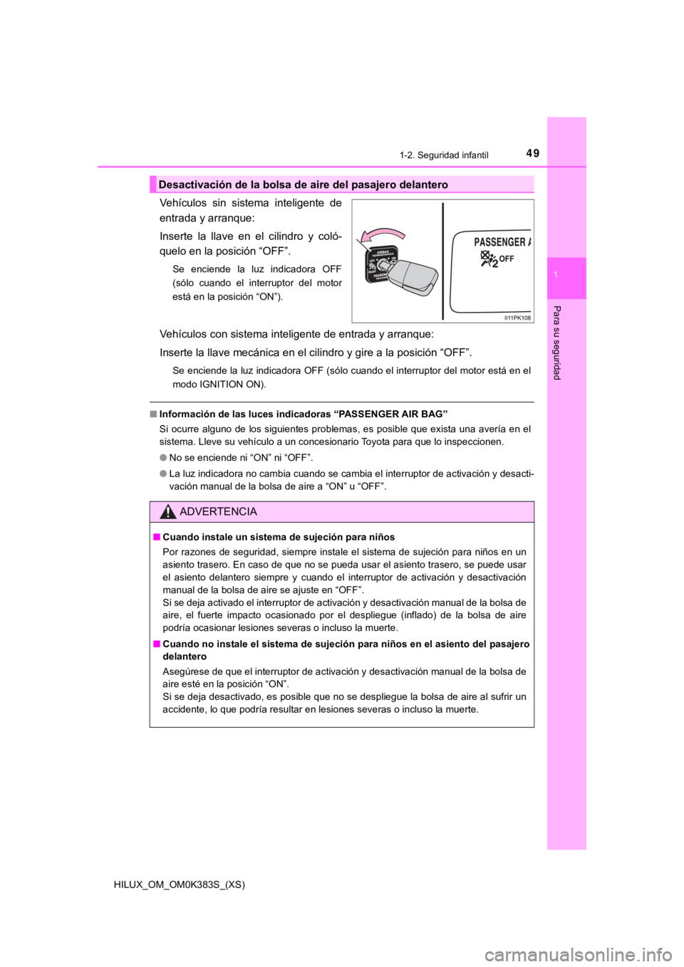 TOYOTA HILUX 2019 Manual del propietario (in Spanish) 491-2. Seguridad infantil
HILUX_OM_OM0K383S_(XS)
1
Para su seguridad
Vehículos sin sistema inteligente de
entrada y arranque:
Inserte la llave en el cilindro y coló-
quelo en la posició TOYOTA HILUX 2019 Manual del propietario (in Spanish) 491-2. Seguridad infantil
HILUX_OM_OM0K383S_(XS)
1
Para su seguridad
Vehículos sin sistema inteligente de
entrada y arranque:
Inserte la llave en el cilindro y coló-
quelo en la posició