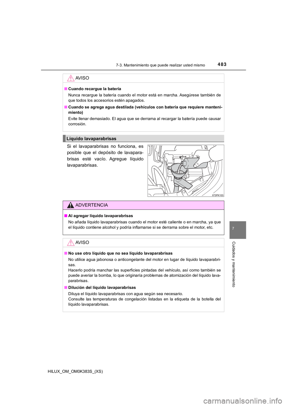 TOYOTA HILUX 2019 Manual del propietario (in Spanish) HILUX_OM_OM0K383S_(XS)
4837-3. Mantenimiento que puede realizar usted mismo
7
Cuidados y mantenimiento
Si el lavaparabrisas no funciona, es
posible que el depósito de lavapara-
brisas est TOYOTA HILUX 2019 Manual del propietario (in Spanish) HILUX_OM_OM0K383S_(XS)
4837-3. Mantenimiento que puede realizar usted mismo
7
Cuidados y mantenimiento
Si el lavaparabrisas no funciona, es
posible que el depósito de lavapara-
brisas est