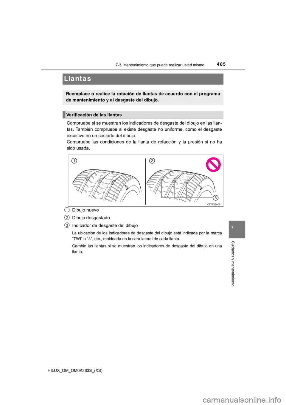 TOYOTA HILUX 2019 Manual del propietario (in Spanish) 485
HILUX_OM_OM0K383S_(XS)
7-3. Mantenimiento que puede realizar usted mismo
7
Cuidados y mantenimiento
Llantas
Compruebe si se muestran los indicadores de desgaste del dibujo en las llan-
tas. Tambi TOYOTA HILUX 2019 Manual del propietario (in Spanish) 485
HILUX_OM_OM0K383S_(XS)
7-3. Mantenimiento que puede realizar usted mismo
7
Cuidados y mantenimiento
Llantas
Compruebe si se muestran los indicadores de desgaste del dibujo en las llan-
tas. Tambi