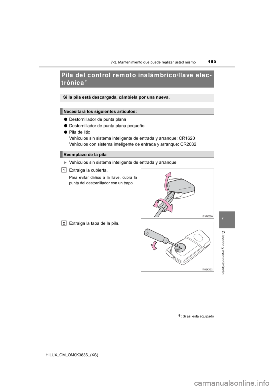 TOYOTA HILUX 2019 Manual del propietario (in Spanish) 495
HILUX_OM_OM0K383S_(XS)
7-3. Mantenimiento que puede realizar usted mismo
7
Cuidados y mantenimiento
Pila del control remoto inalámbrico/llave elec-
trónica
●Destornillador de punta plana
TOYOTA HILUX 2019 Manual del propietario (in Spanish) 495
HILUX_OM_OM0K383S_(XS)
7-3. Mantenimiento que puede realizar usted mismo
7
Cuidados y mantenimiento
Pila del control remoto inalámbrico/llave elec-
trónica
●Destornillador de punta plana