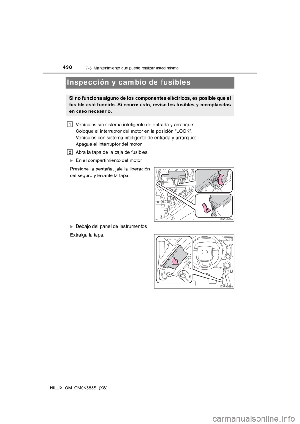 TOYOTA HILUX 2019 Manual del propietario (in Spanish) 498
HILUX_OM_OM0K383S_(XS)
7-3. Mantenimiento que puede realizar usted mismo
Inspección y cambio de fusibles
Vehículos sin sistema inteligente de entrada y arranque:
Coloque el interruptor del moto TOYOTA HILUX 2019 Manual del propietario (in Spanish) 498
HILUX_OM_OM0K383S_(XS)
7-3. Mantenimiento que puede realizar usted mismo
Inspección y cambio de fusibles
Vehículos sin sistema inteligente de entrada y arranque:
Coloque el interruptor del moto