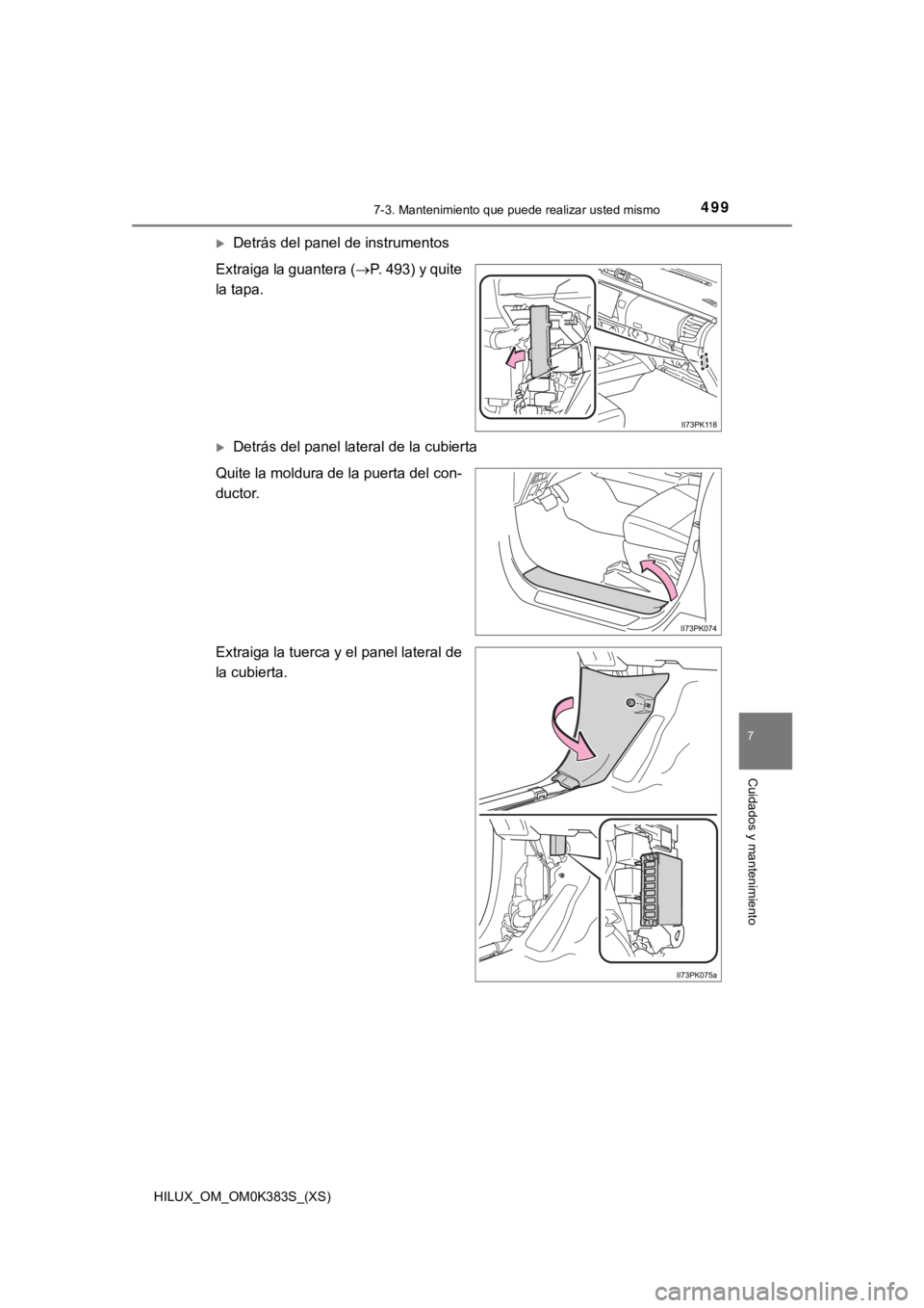 TOYOTA HILUX 2019 Manual del propietario (in Spanish) HILUX_OM_OM0K383S_(XS)
4997-3. Mantenimiento que puede realizar usted mismo
7
Cuidados y mantenimiento
Detrás del panel de instrumentos
Extraiga la guantera ( P. 493) y quite
la tapa.
Detrá TOYOTA HILUX 2019 Manual del propietario (in Spanish) HILUX_OM_OM0K383S_(XS)
4997-3. Mantenimiento que puede realizar usted mismo
7
Cuidados y mantenimiento
Detrás del panel de instrumentos
Extraiga la guantera ( P. 493) y quite
la tapa.
Detrá