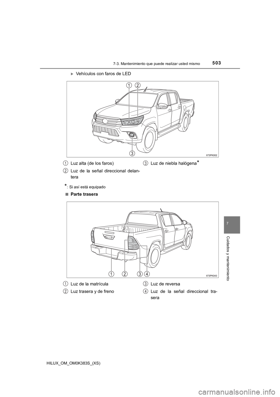 TOYOTA HILUX 2019  Manual del propietario (in Spanish) HILUX_OM_OM0K383S_(XS)
5037-3. Mantenimiento que puede realizar usted mismo
7
Cuidados y mantenimiento
Vehículos con faros de LED
*: Si así está equipado
■
Parte trasera
Luz alta (de los faros