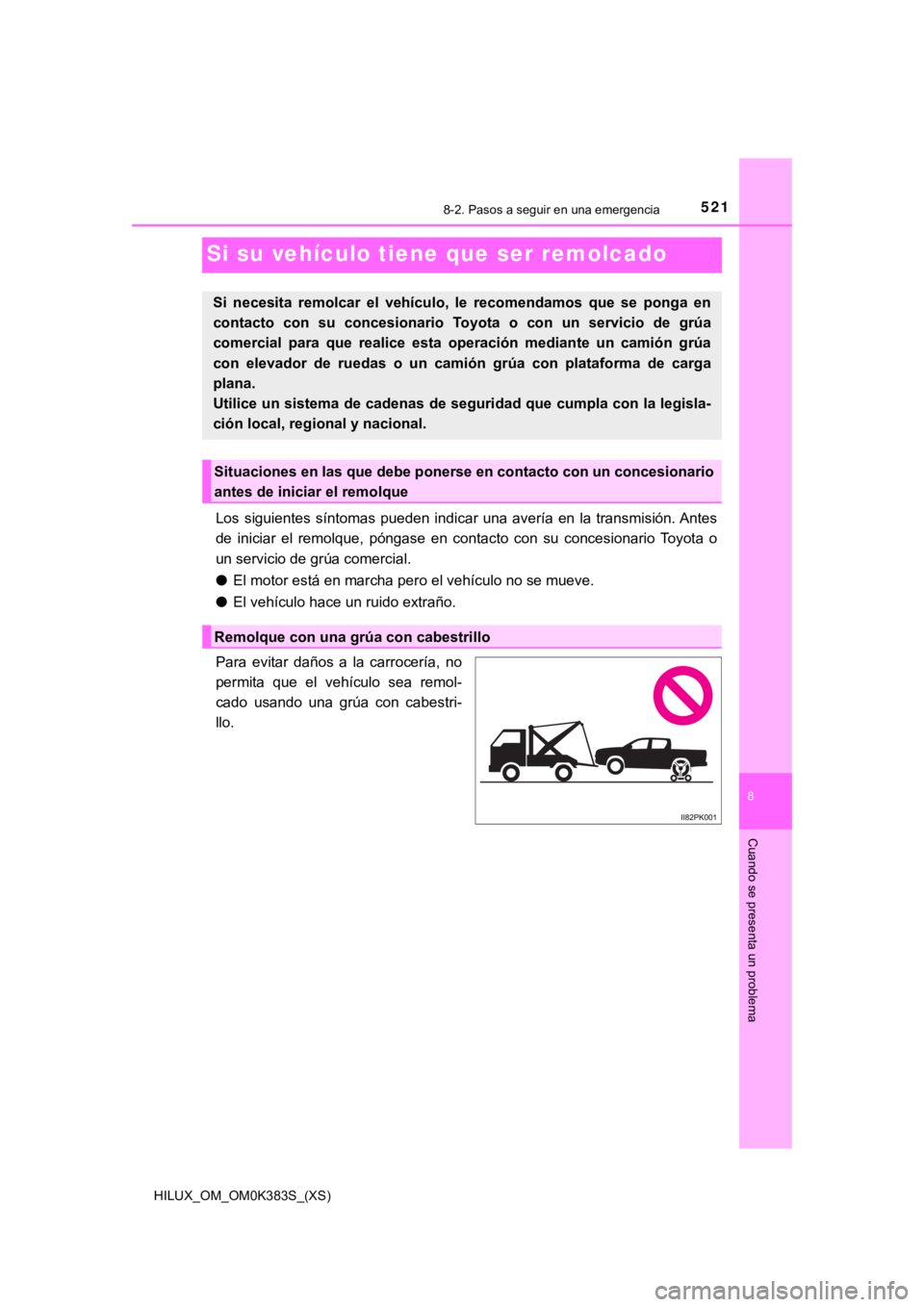 TOYOTA HILUX 2019 Manual del propietario (in Spanish) 521
HILUX_OM_OM0K383S_(XS)
8-2. Pasos a seguir en una emergencia
8
Cuando se presenta un problema
Si su vehículo tiene que ser remolcado
Los siguientes síntomas pueden indicar una avería en TOYOTA HILUX 2019 Manual del propietario (in Spanish) 521
HILUX_OM_OM0K383S_(XS)
8-2. Pasos a seguir en una emergencia
8
Cuando se presenta un problema
Si su vehículo tiene que ser remolcado
Los siguientes síntomas pueden indicar una avería en