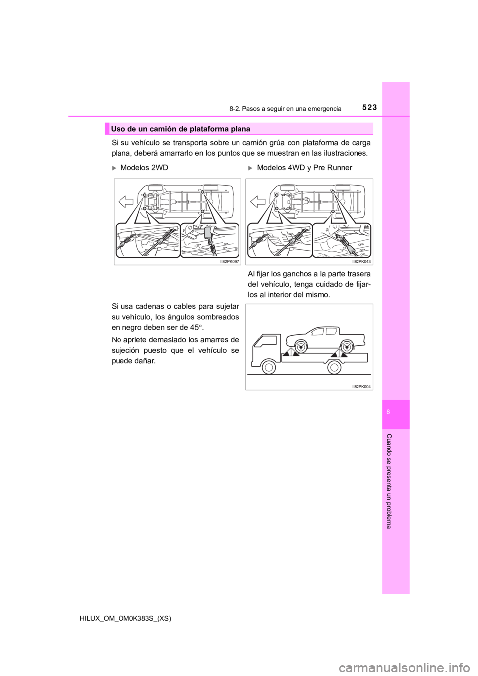 TOYOTA HILUX 2019 Manual del propietario (in Spanish) 5238-2. Pasos a seguir en una emergencia
HILUX_OM_OM0K383S_(XS)
8
Cuando se presenta un problema
Si su vehículo se transporta sobre un camión grúa con plataforma de carga
plana, deberá TOYOTA HILUX 2019 Manual del propietario (in Spanish) 5238-2. Pasos a seguir en una emergencia
HILUX_OM_OM0K383S_(XS)
8
Cuando se presenta un problema
Si su vehículo se transporta sobre un camión grúa con plataforma de carga
plana, deberá