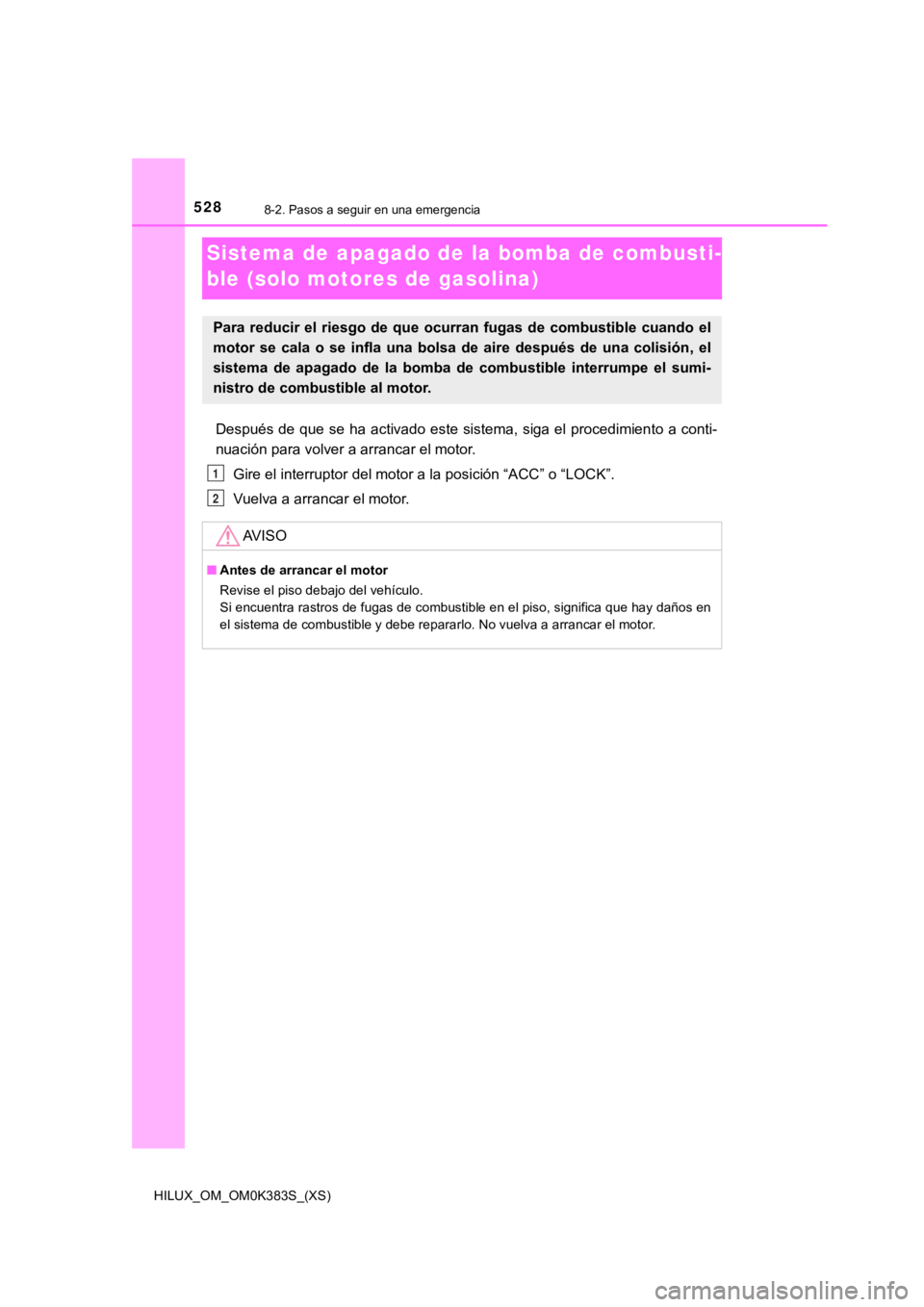 TOYOTA HILUX 2019 Manual del propietario (in Spanish) 528
HILUX_OM_OM0K383S_(XS)
8-2. Pasos a seguir en una emergencia
Sistema de apagado de la bomba de combusti-
ble (solo motores de gasolina)
Después de que se ha activado este sistema, siga el TOYOTA HILUX 2019 Manual del propietario (in Spanish) 528
HILUX_OM_OM0K383S_(XS)
8-2. Pasos a seguir en una emergencia
Sistema de apagado de la bomba de combusti-
ble (solo motores de gasolina)
Después de que se ha activado este sistema, siga el